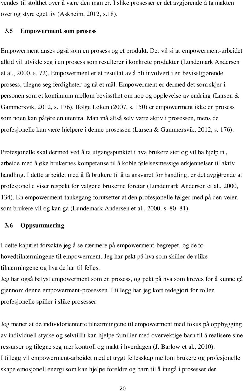 Det vil si at empowerment-arbeidet alltid vil utvikle seg i en prosess som resulterer i konkrete produkter (Lundemark Andersen et al., 2000, s. 72).