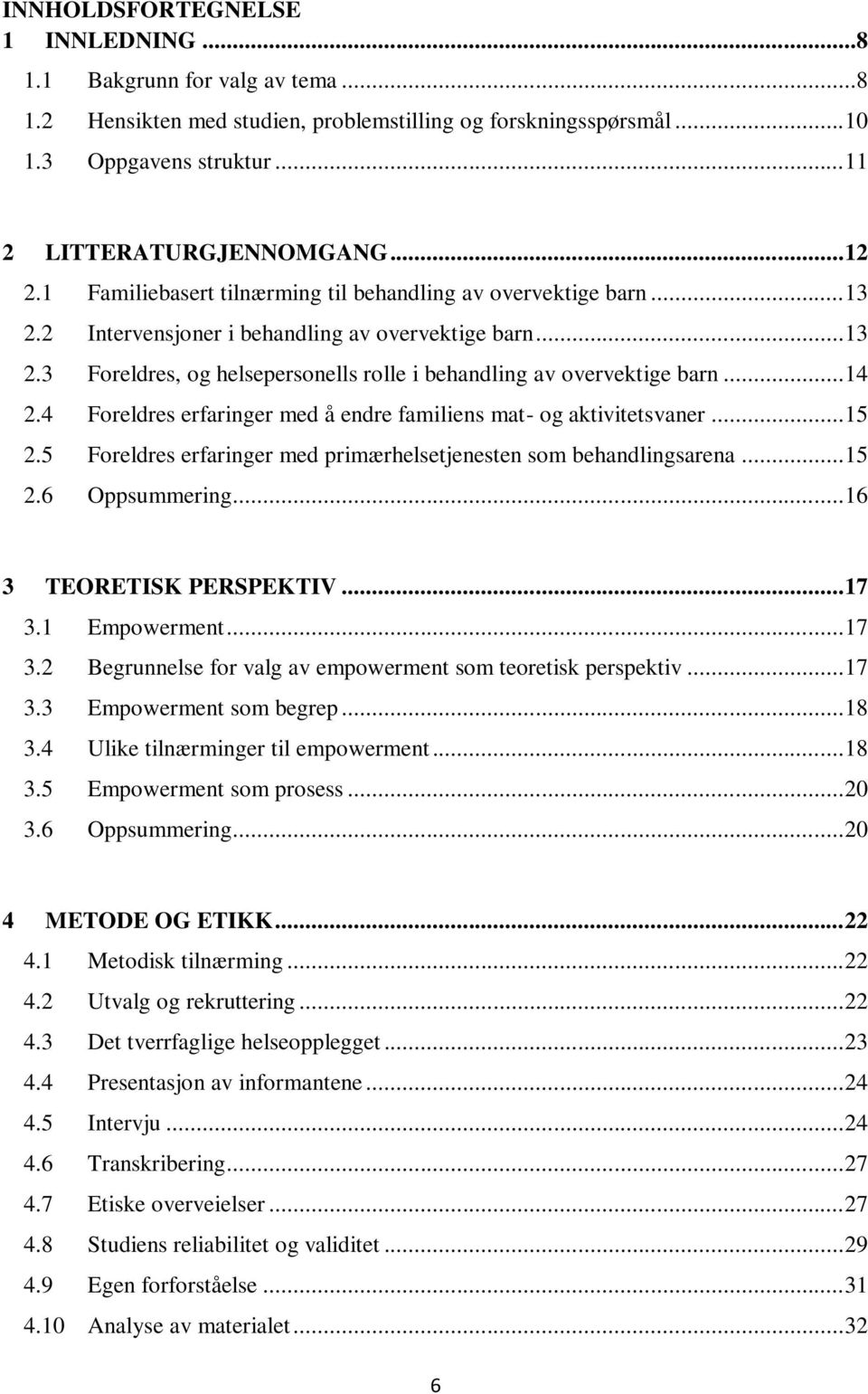 .. 14 2.4 Foreldres erfaringer med å endre familiens mat- og aktivitetsvaner... 15 2.5 Foreldres erfaringer med primærhelsetjenesten som behandlingsarena... 15 2.6 Oppsummering.