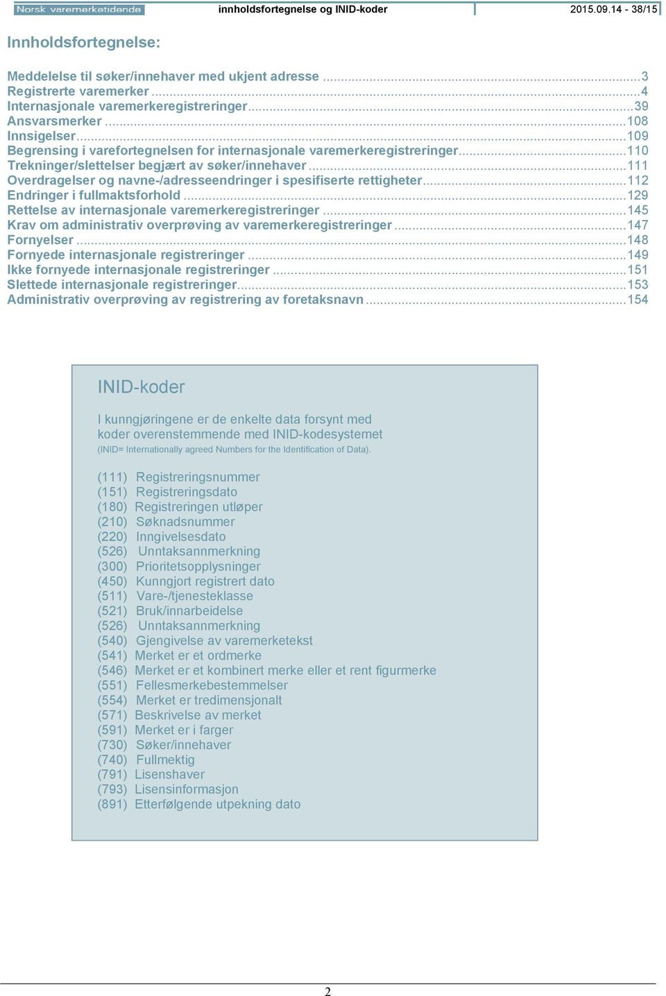 .. 111 Overdragelser og navne-/adresseendringer i spesifiserte rettigheter... 112 Endringer i fullmaktsforhold... 129 Rettelse av internasjonale varemerkeregistreringer.