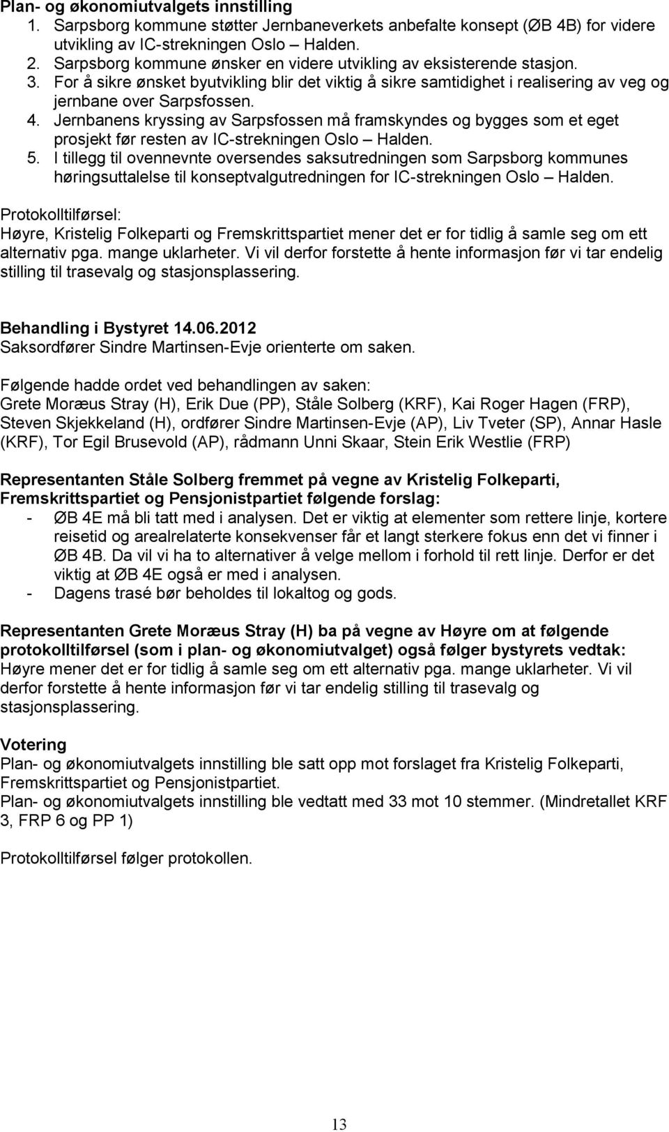 Jernbanens kryssing av Sarpsfossen må framskyndes og bygges som et eget prosjekt før resten av IC-strekningen Oslo Halden. 5.