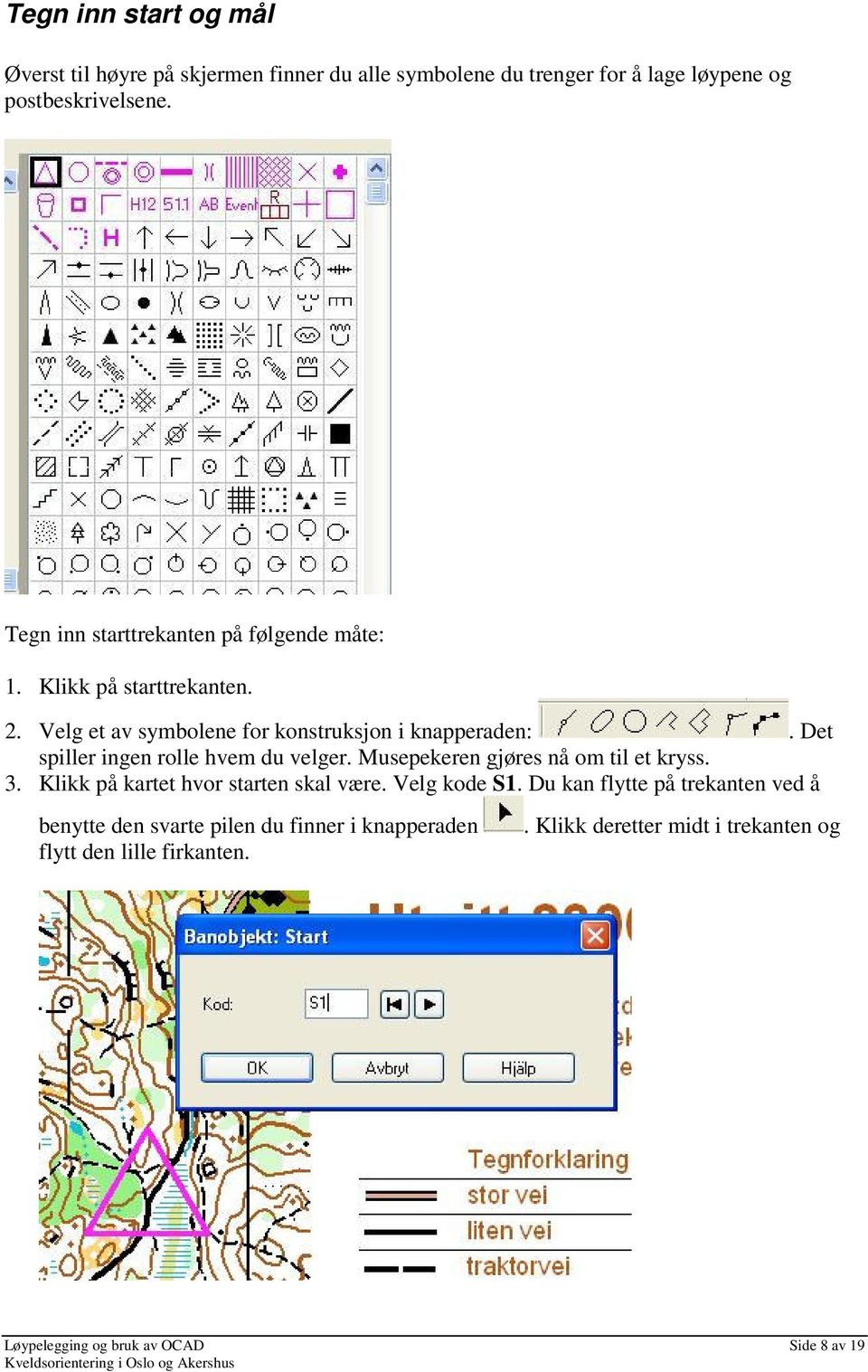 Det spiller ingen rolle hvem du velger. Musepekeren gjøres nå om til et kryss. 3. Klikk på kartet hvor starten skal være. Velg kode S1.