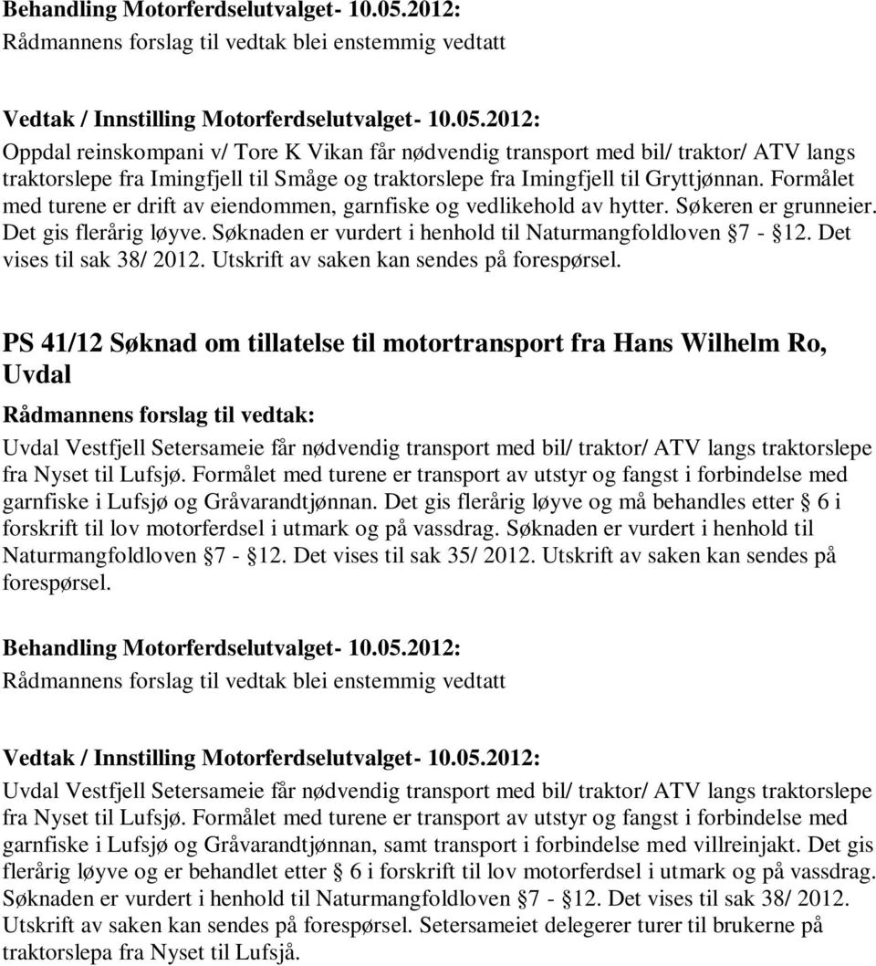 Det vises til sak 38/ 2012. Utskrift av saken kan sendes på forespørsel.