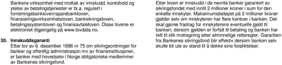 desember 1996 nr 75 om sikringsordninger for banker og offentlig administrasjon mv av finansinstitusjoner, er banker med hovedsete i Norge obligatoriske medlemmer av Bankenes sikringsfond.