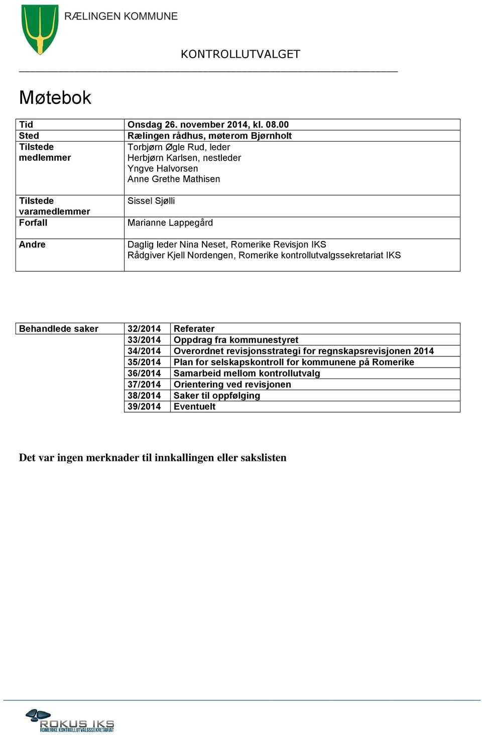 Andre Sissel Sjølli Marianne Lappegård Daglig leder Nina Neset, Romerike Revisjon IKS Rådgiver, Romerike kontrollutvalgssekretariat IKS Behandlede saker 32/2014 Referater 33/2014