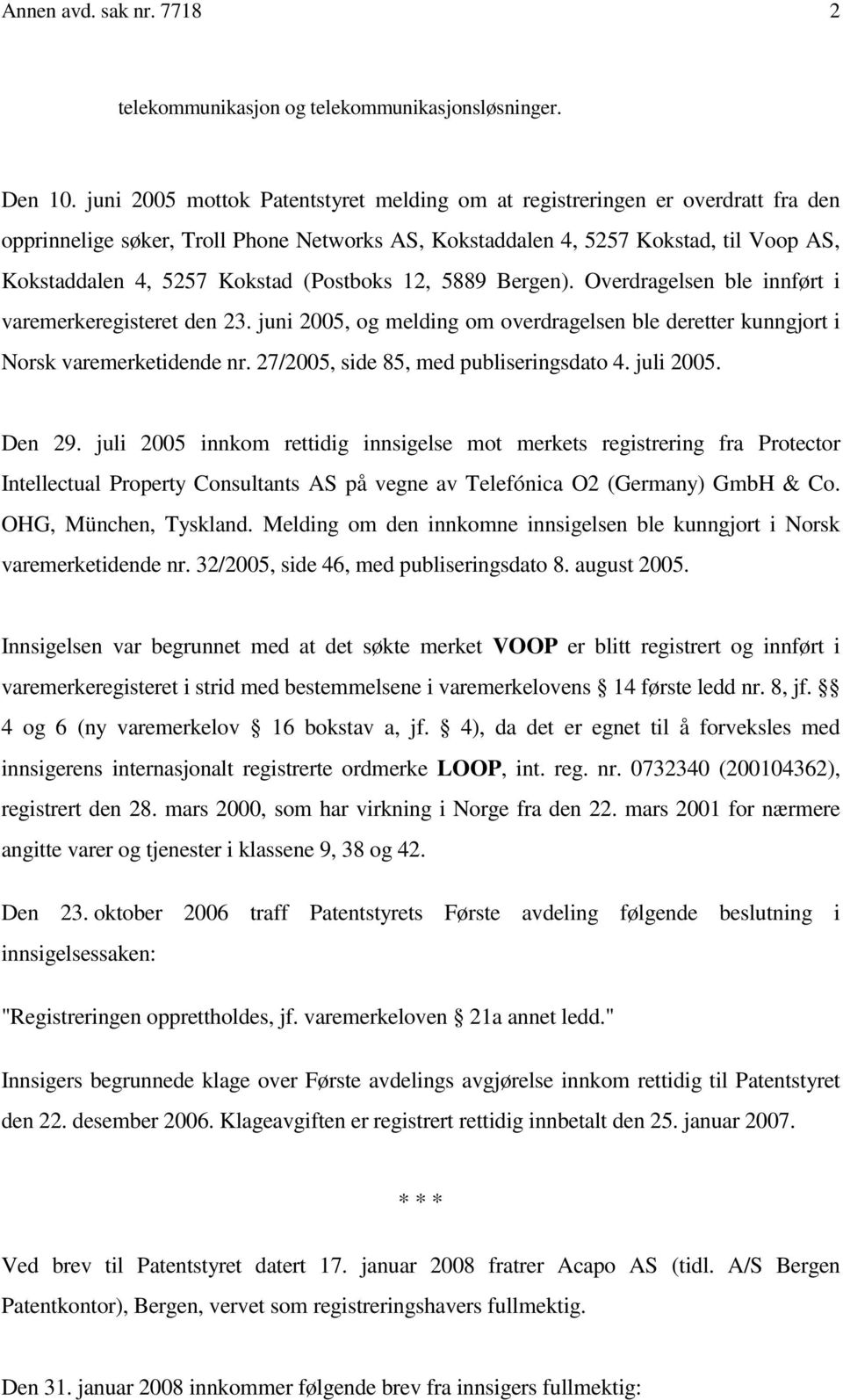 (Postboks 12, 5889 Bergen). Overdragelsen ble innført i varemerkeregisteret den 23. juni 2005, og melding om overdragelsen ble deretter kunngjort i Norsk varemerketidende nr.
