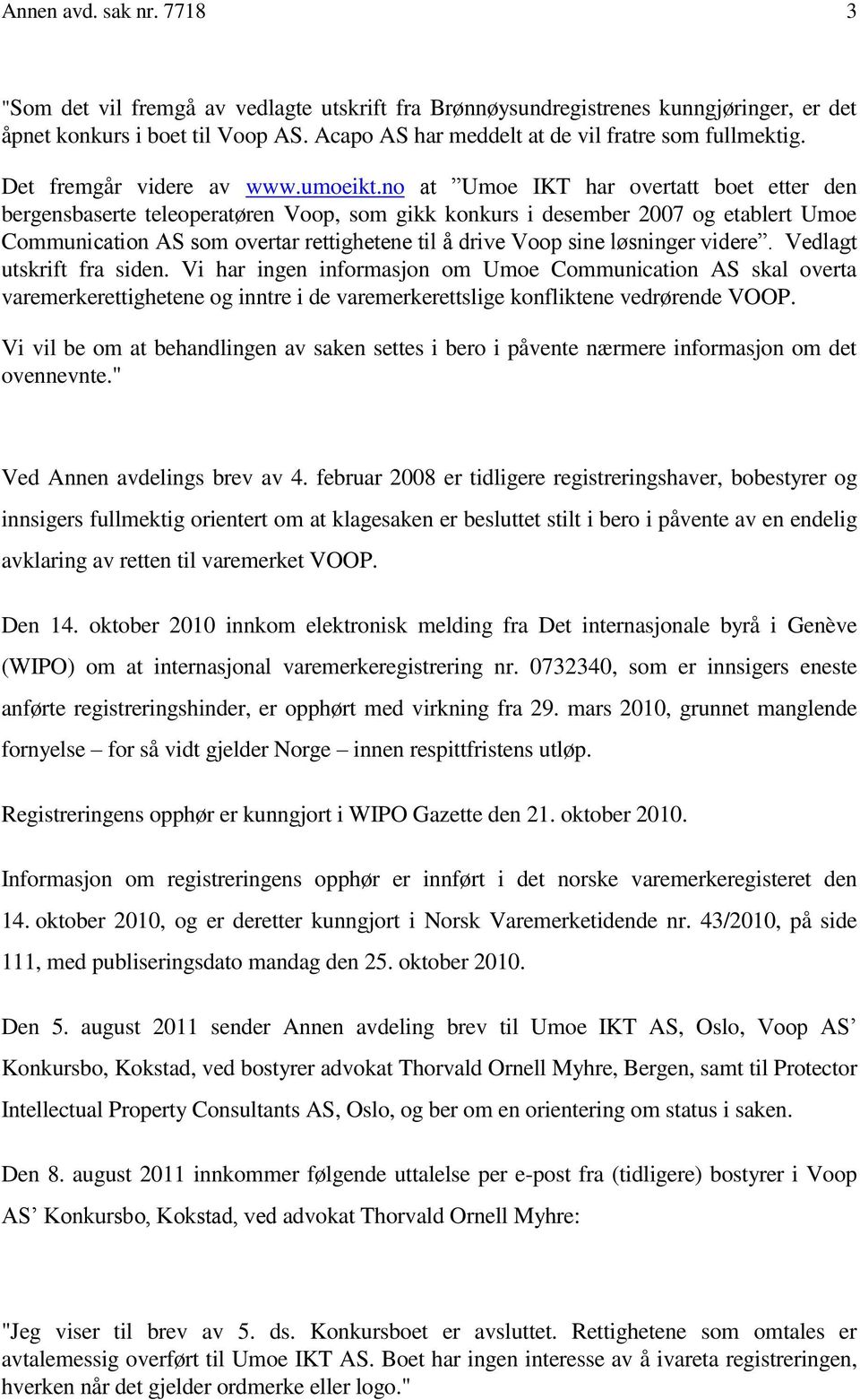 no at Umoe IKT har overtatt boet etter den bergensbaserte teleoperatøren Voop, som gikk konkurs i desember 2007 og etablert Umoe Communication AS som overtar rettighetene til å drive Voop sine