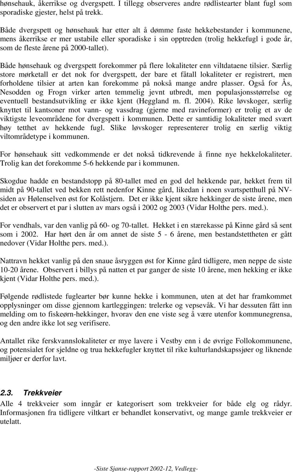 på 2000-tallet). Både hønsehauk og dvergspett forekommer på flere lokaliteter enn viltdataene tilsier.