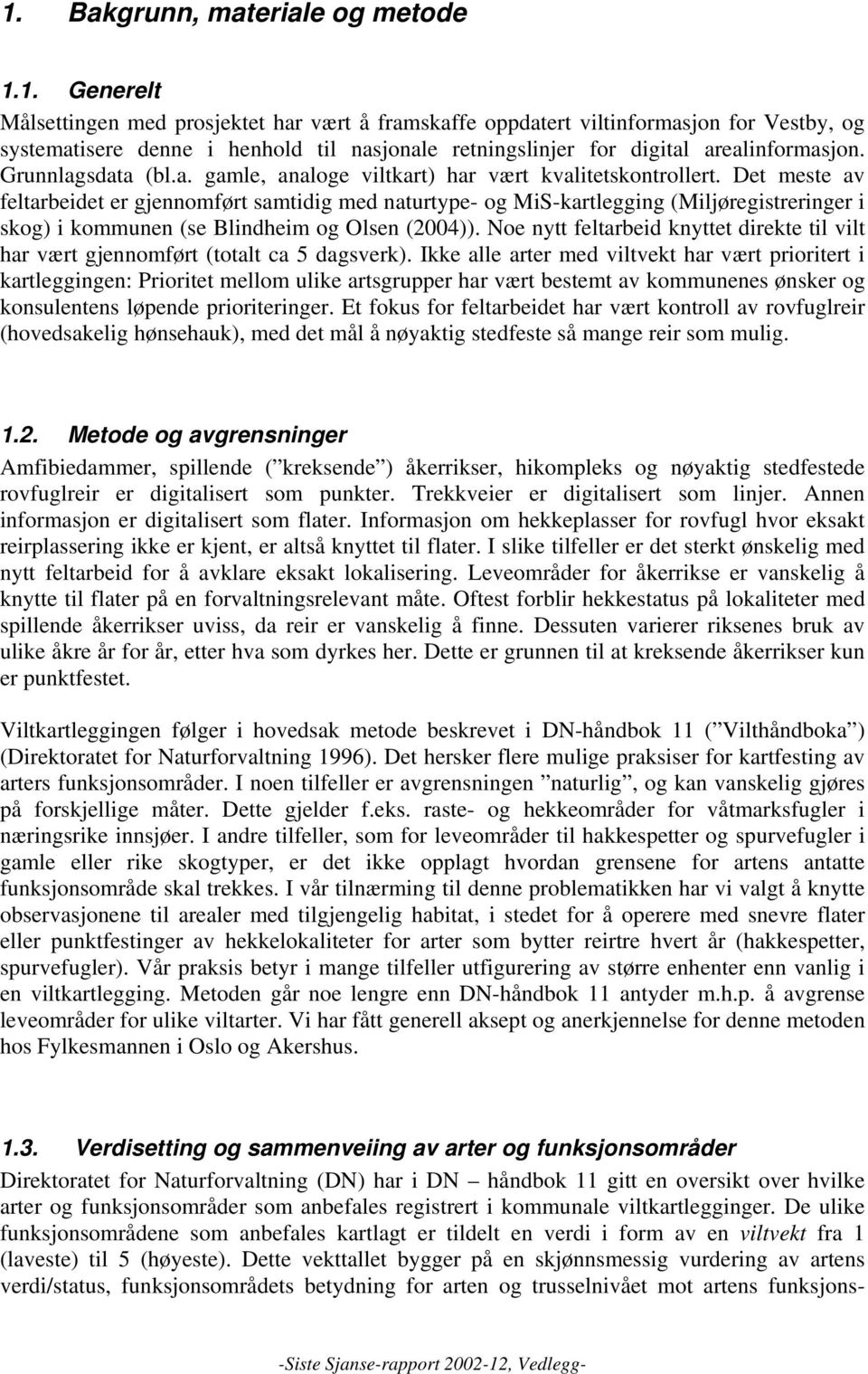 Det meste av feltarbeidet er gjennomført samtidig med naturtype- og MiS-kartlegging (Miljøregistreringer i skog) i kommunen (se Blindheim og Olsen (2004)).