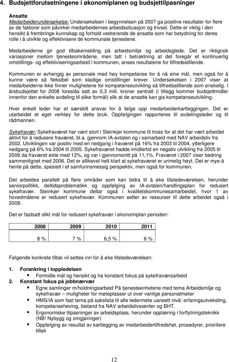 Dette er viktig i den hensikt å frembringe kunnskap og forhold vedrørende de ansatte som har betydning for deres rolle i å utvikle og effektivisere de kommunale tjenestene.