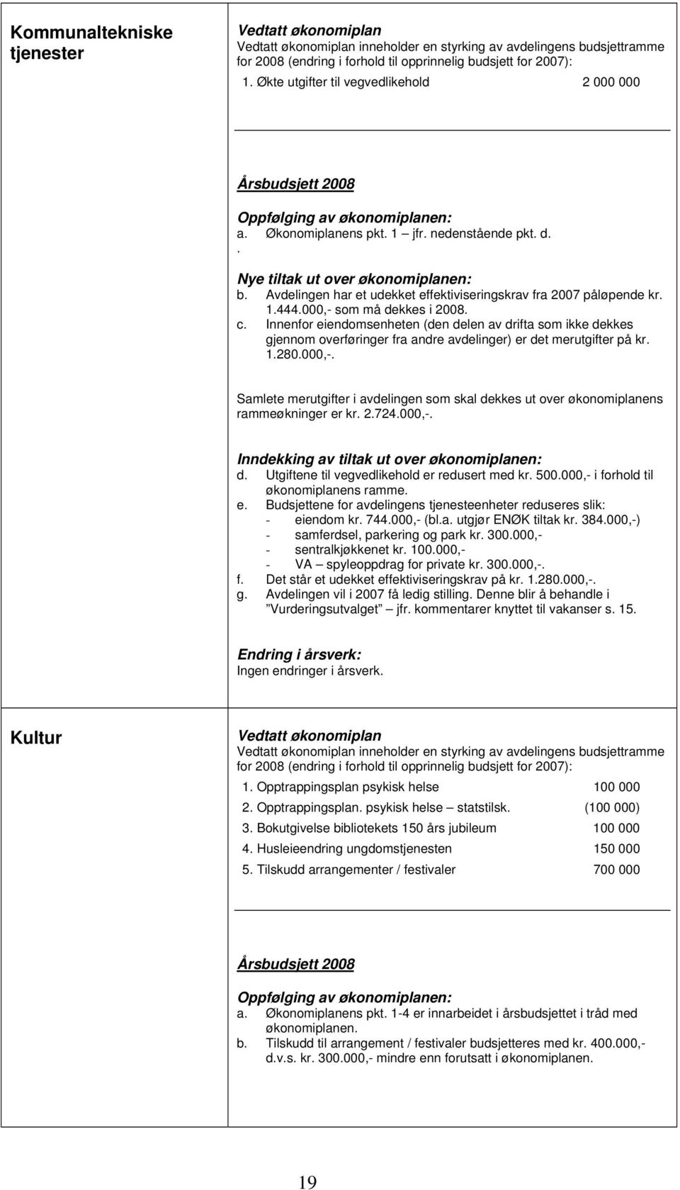 Avdelingen har et udekket effektiviseringskrav fra 2007 påløpende kr. 1.444.000,- som må dekkes i 2008. c.