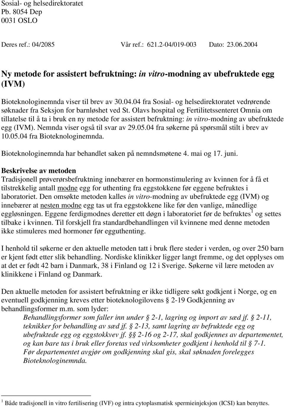 Olavs hospital og Fertilitetssenteret Omnia om tillatelse til å ta i bruk en ny metode for assistert befruktning: in vitro-modning av ubefruktede egg (IVM). Nemnda viser også til svar av 29.05.