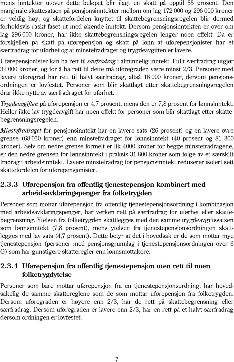 med økende inntekt. Dersom pensjonsinntekten er over om lag 296 000 kroner, har ikke skattebegrensningsregelen lenger noen effekt.