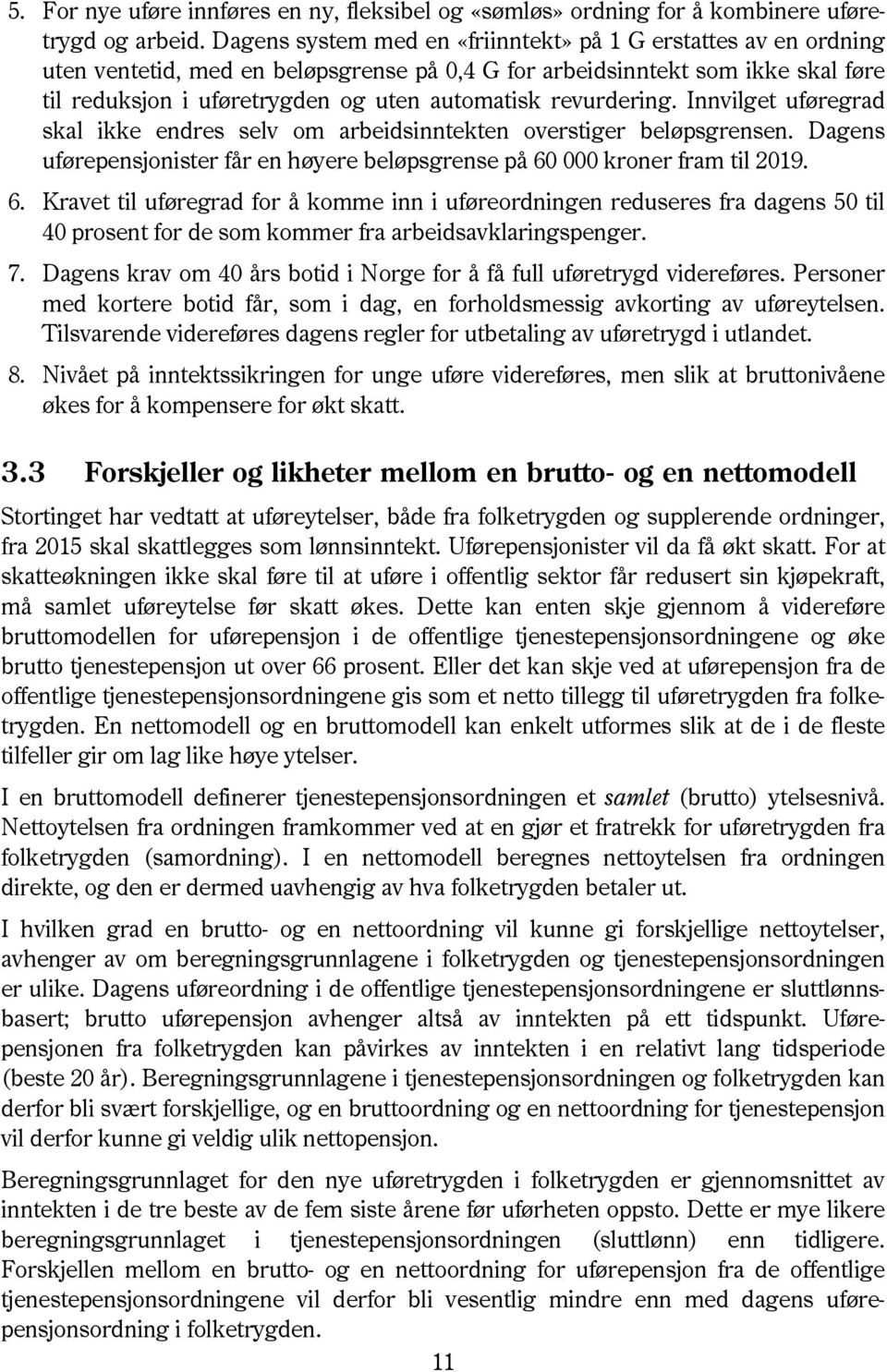 revurdering. Innvilget uføregrad skal ikke endres selv om arbeidsinntekten overstiger beløpsgrensen. Dagens uførepensjonister får en høyere beløpsgrense på 60