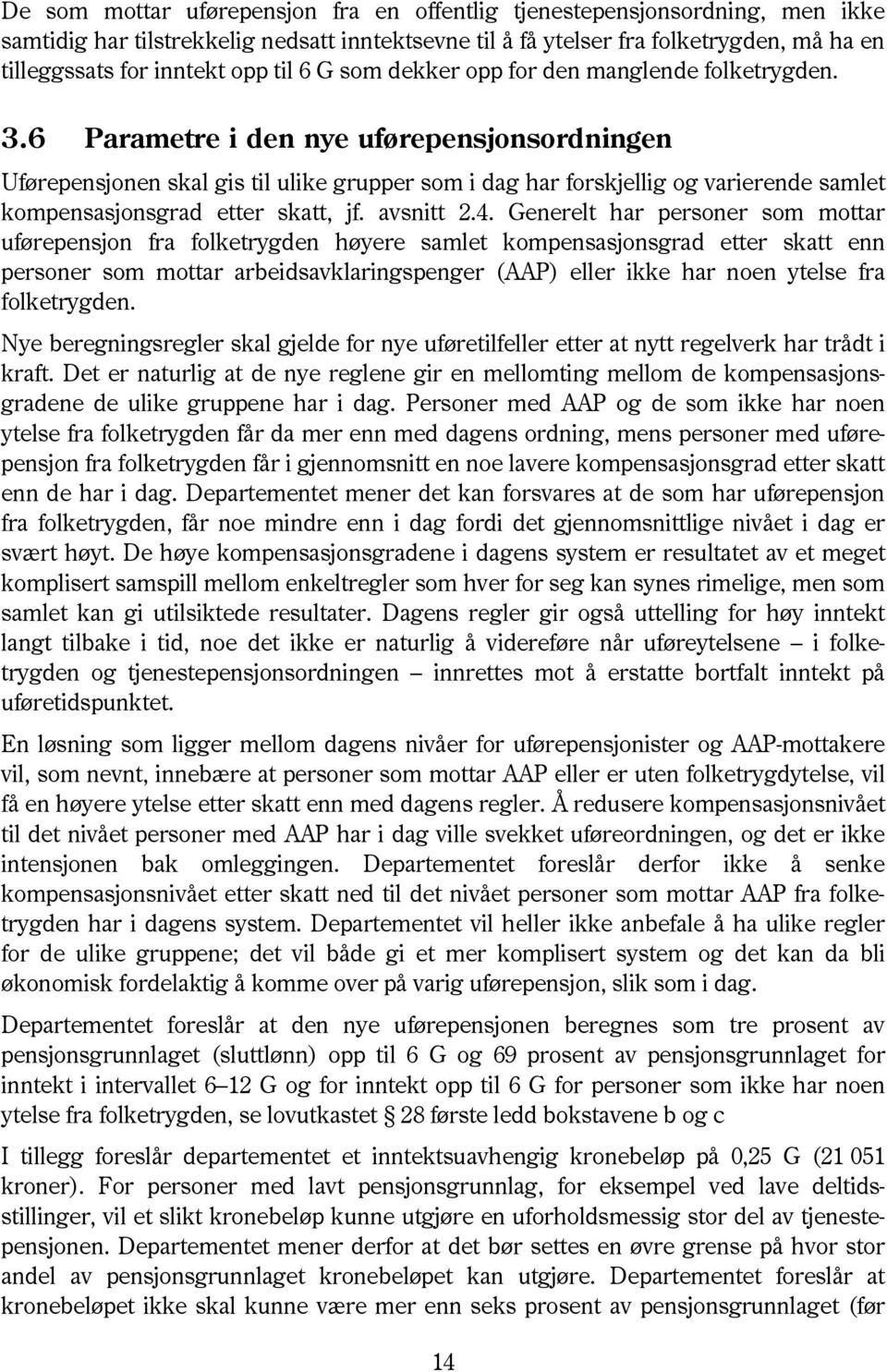 6 Parametre i den nye uførepensjonsordningen Uførepensjonen skal gis til ulike grupper som i dag har forskjellig og varierende samlet kompensasjonsgrad etter skatt, jf. avsnitt 2.4.