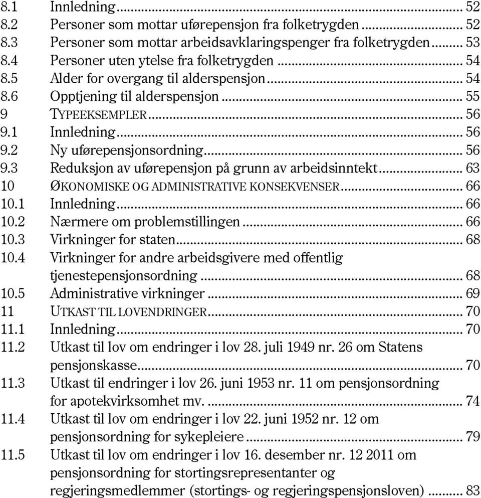 .. 63 10 ØKONOMISKE OG ADMINISTRATIVE KONSEKVENSER... 66 10.1 Innledning... 66 10.2 Nærmere om problemstillingen... 66 10.3 Virkninger for staten... 68 10.