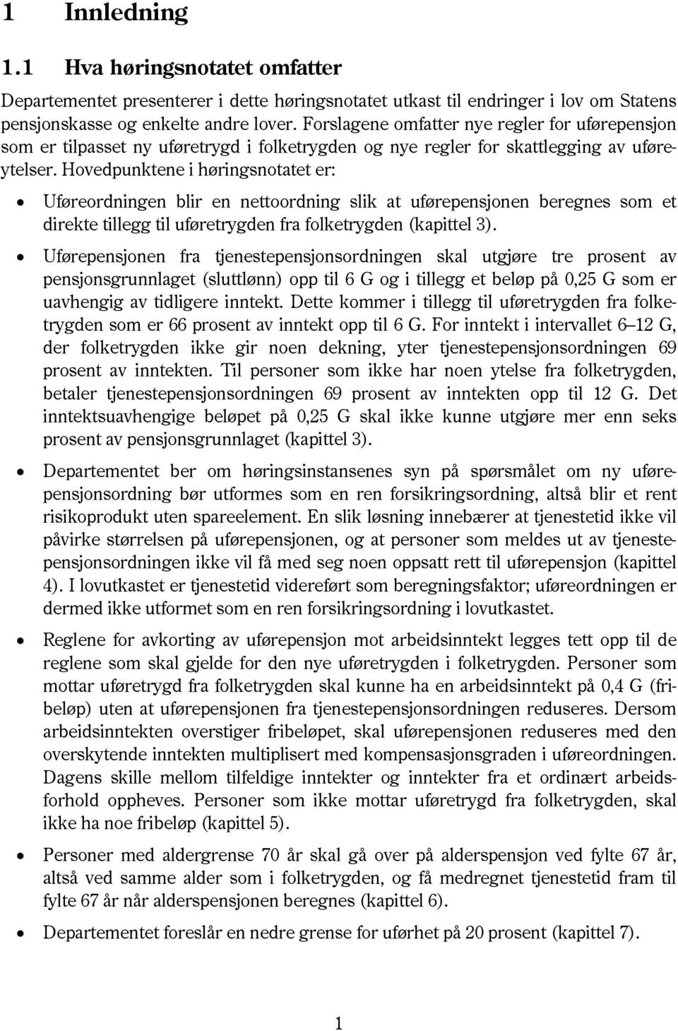 Hovedpunktene i høringsnotatet er: Uføreordningen blir en nettoordning slik at uførepensjonen beregnes som et direkte tillegg til uføretrygden fra folketrygden (kapittel 3).