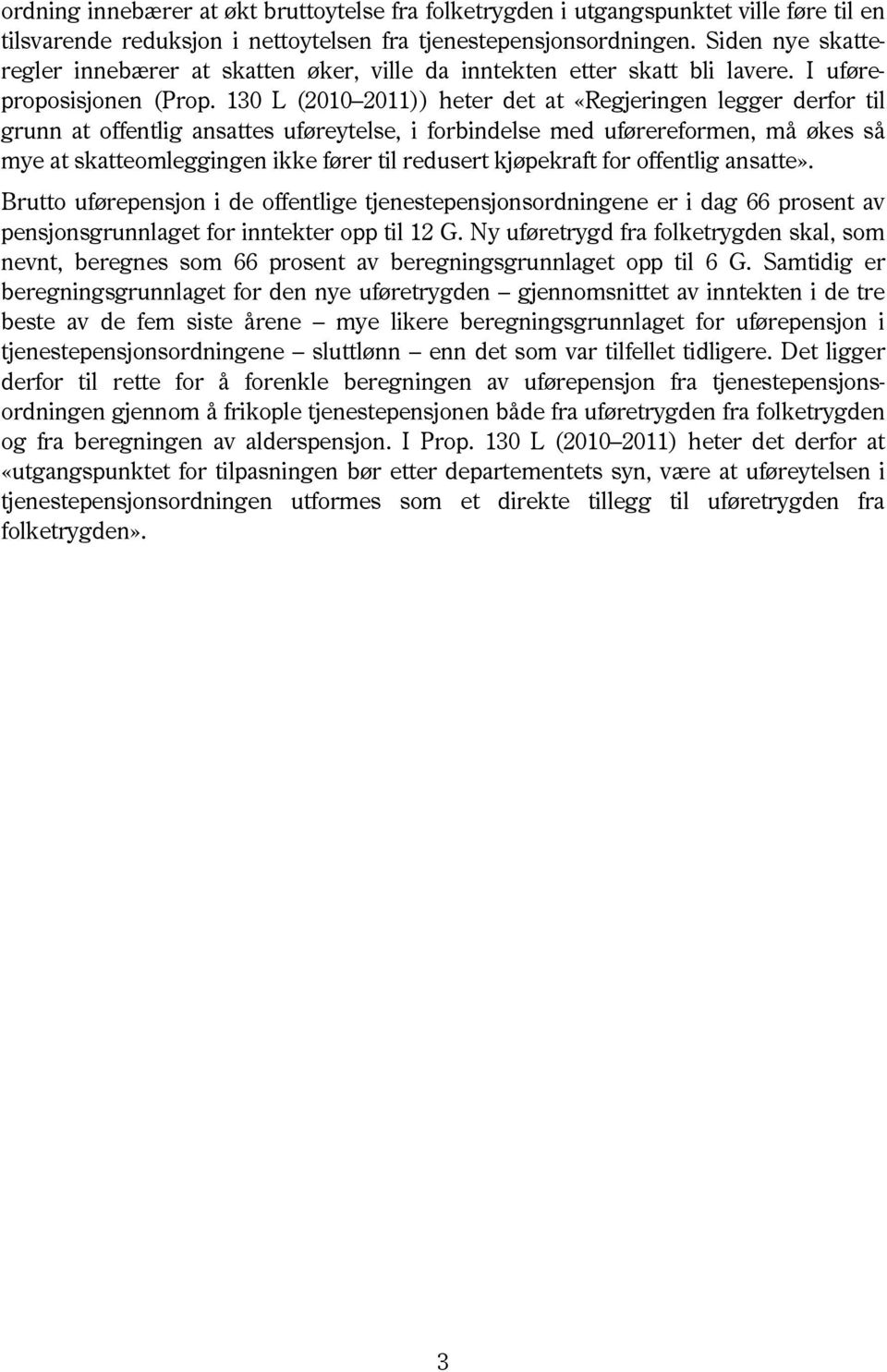 130 L (2010 2011)) heter det at «Regjeringen legger derfor til grunn at offentlig ansattes uføreytelse, i forbindelse med uførereformen, må økes så mye at skatteomleggingen ikke fører til redusert