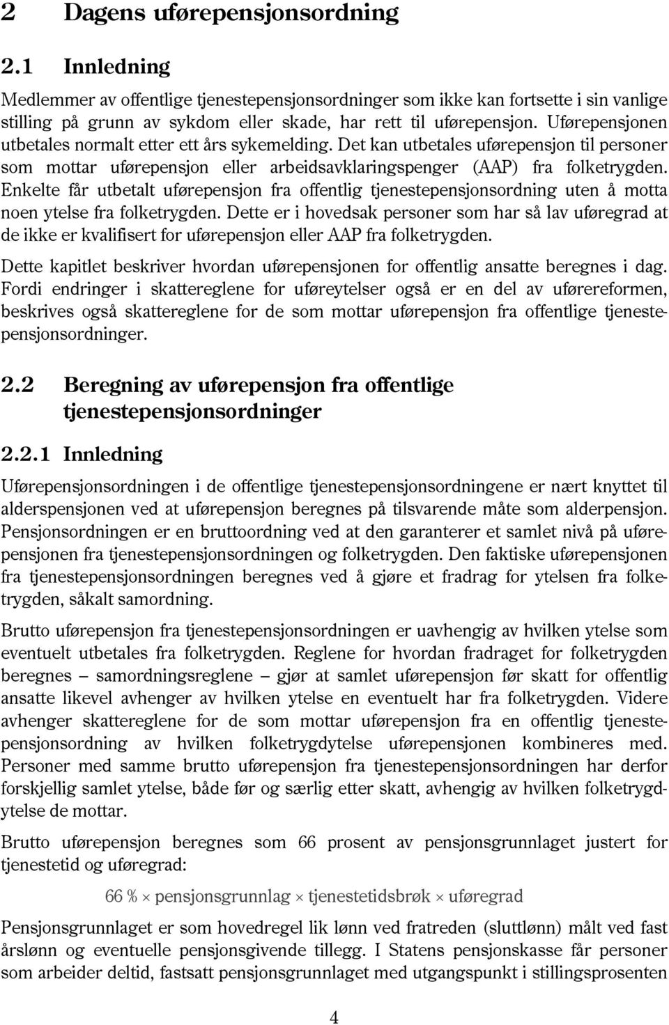 Enkelte får utbetalt uførepensjon fra offentlig tjenestepensjonsordning uten å motta noen ytelse fra folketrygden.