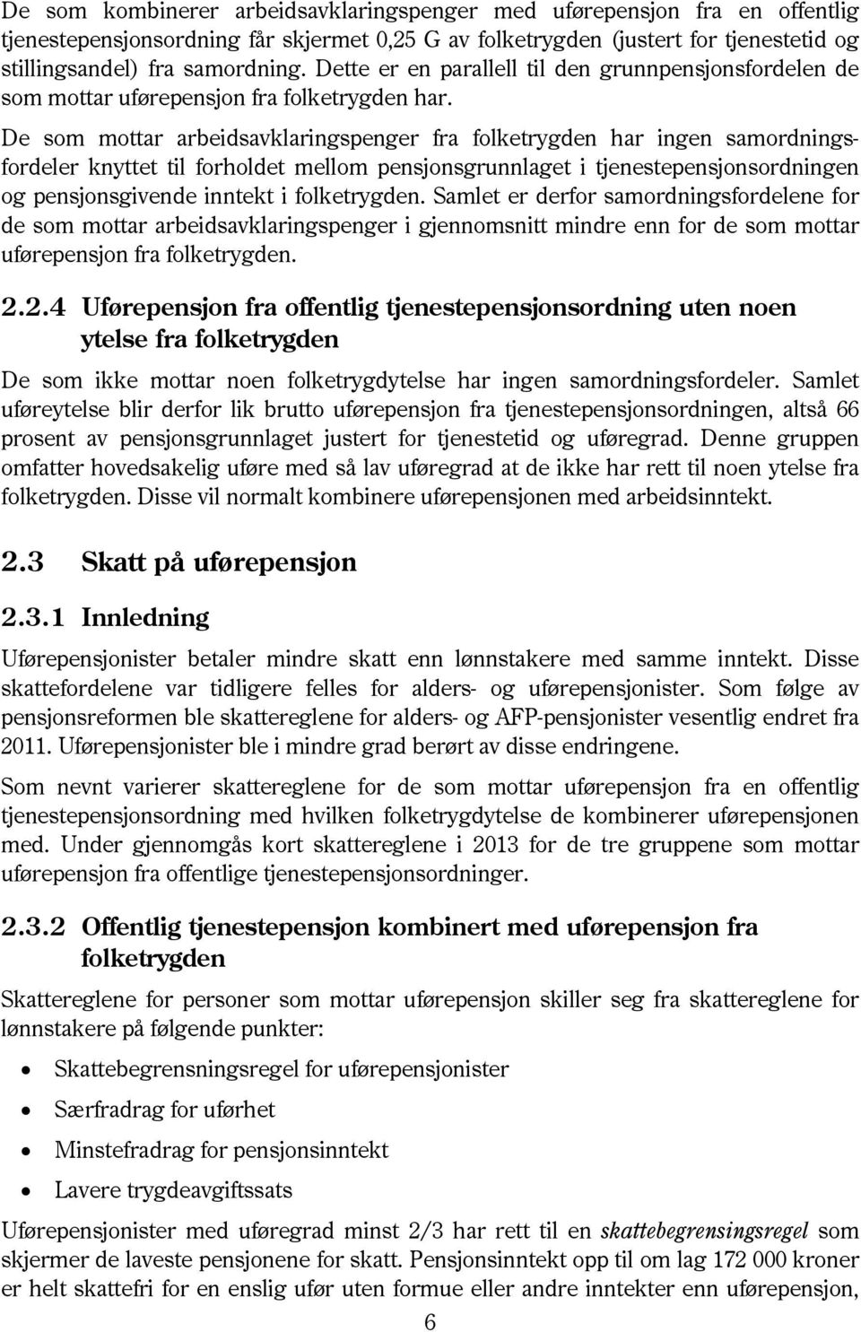 De som mottar arbeidsavklaringspenger fra folketrygden har ingen samordningsfordeler knyttet til forholdet mellom pensjonsgrunnlaget i tjenestepensjonsordningen og pensjonsgivende inntekt i