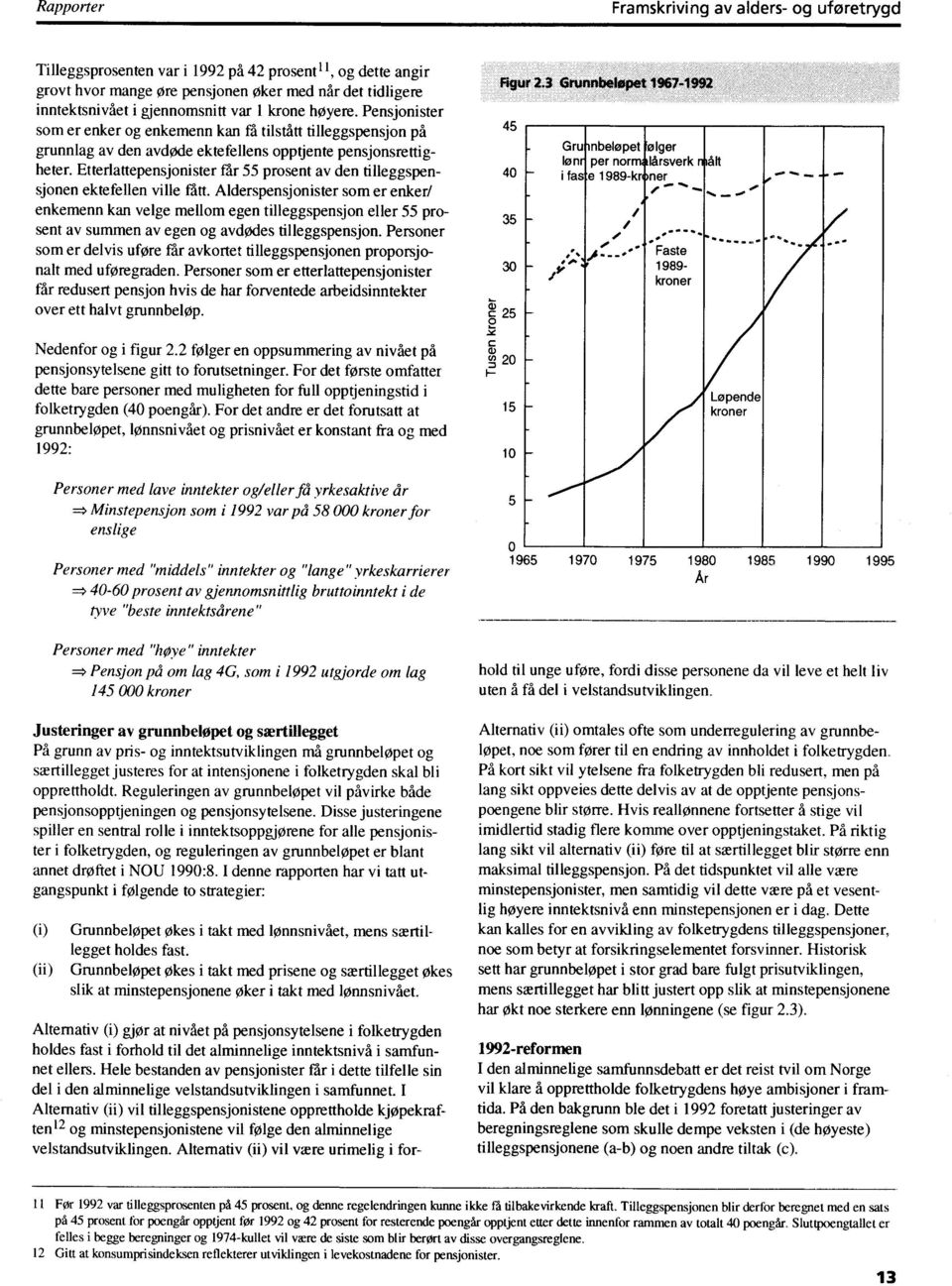 den tilleggspensjonen ektefellen ville fått Alderspensjonister som er enker/ enkemenn kan velge mellom egen tilleggspensjon eller 55 prosent av summen av egen og avdødes tilleggspensjon Personer som