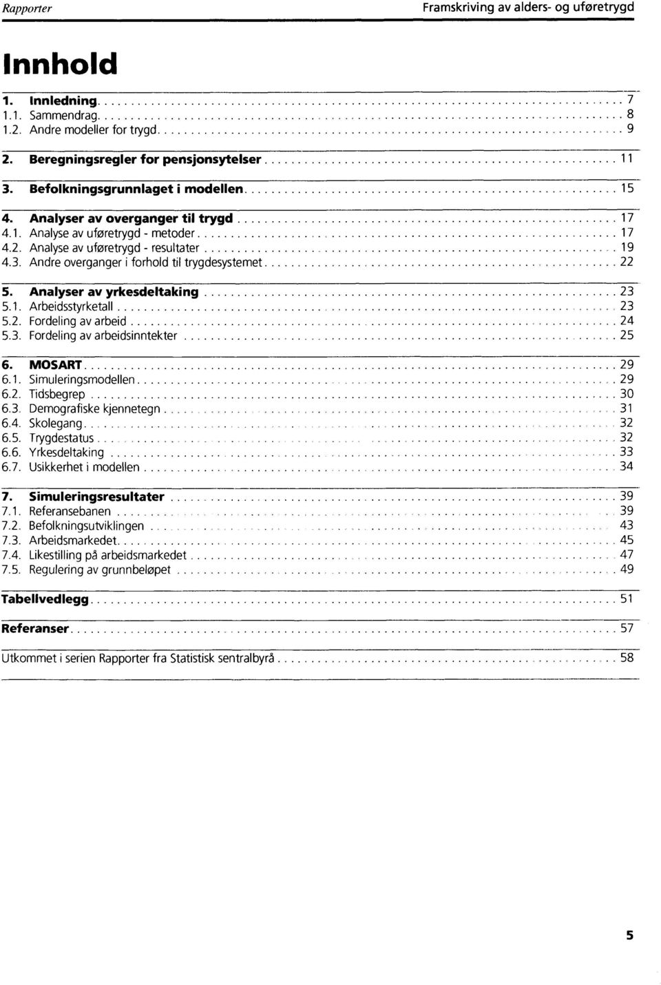 Arbeidsstyrketall c 23 52 Fordeling av arbeid 24 53 Fordeling av arbeidsinntekter 25 8 MOSART 61 Simuleringsmodellen 62 Tidsbegrep 63 Demografiske kjennetegn 64 Skolegang 65 Trygdestatus 66