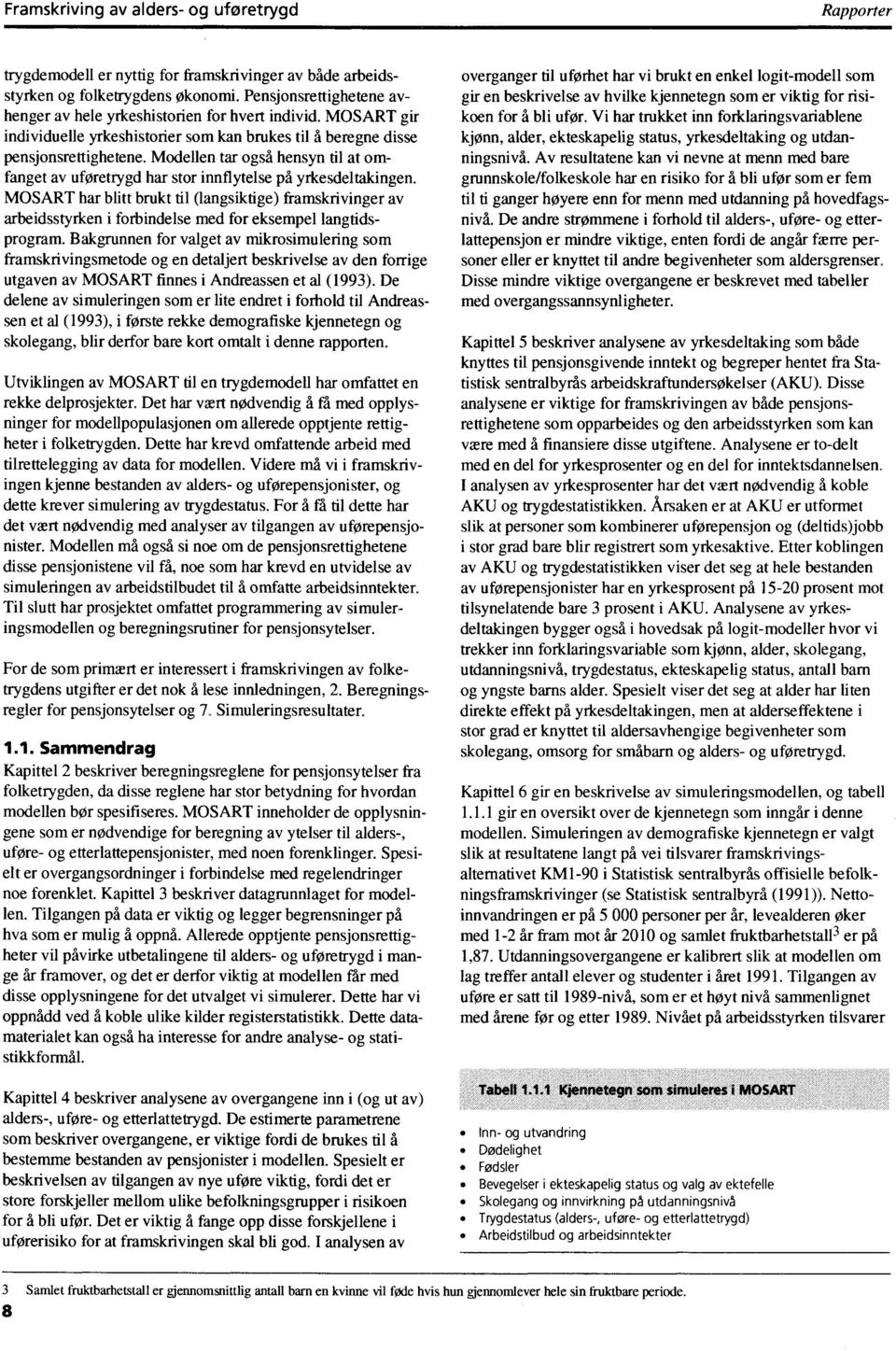 yrkesdeltakingen MOSART har blitt brukt ril (langsiktige) framskrivinger av arbeidsstyrken i forbindelse med for eksempel langtidsprogram Bakgrunnen for valget av mikrosimulering som