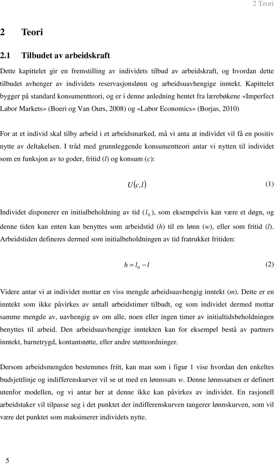 Kapittelet bygger på standard konsumentteori, og er i denne anledning hentet fra lærebøkene «Imperfect Labor Markets» (Boeri og Van Ours, 2008) og «Labor Economics» (Borjas, 2010) For at et individ