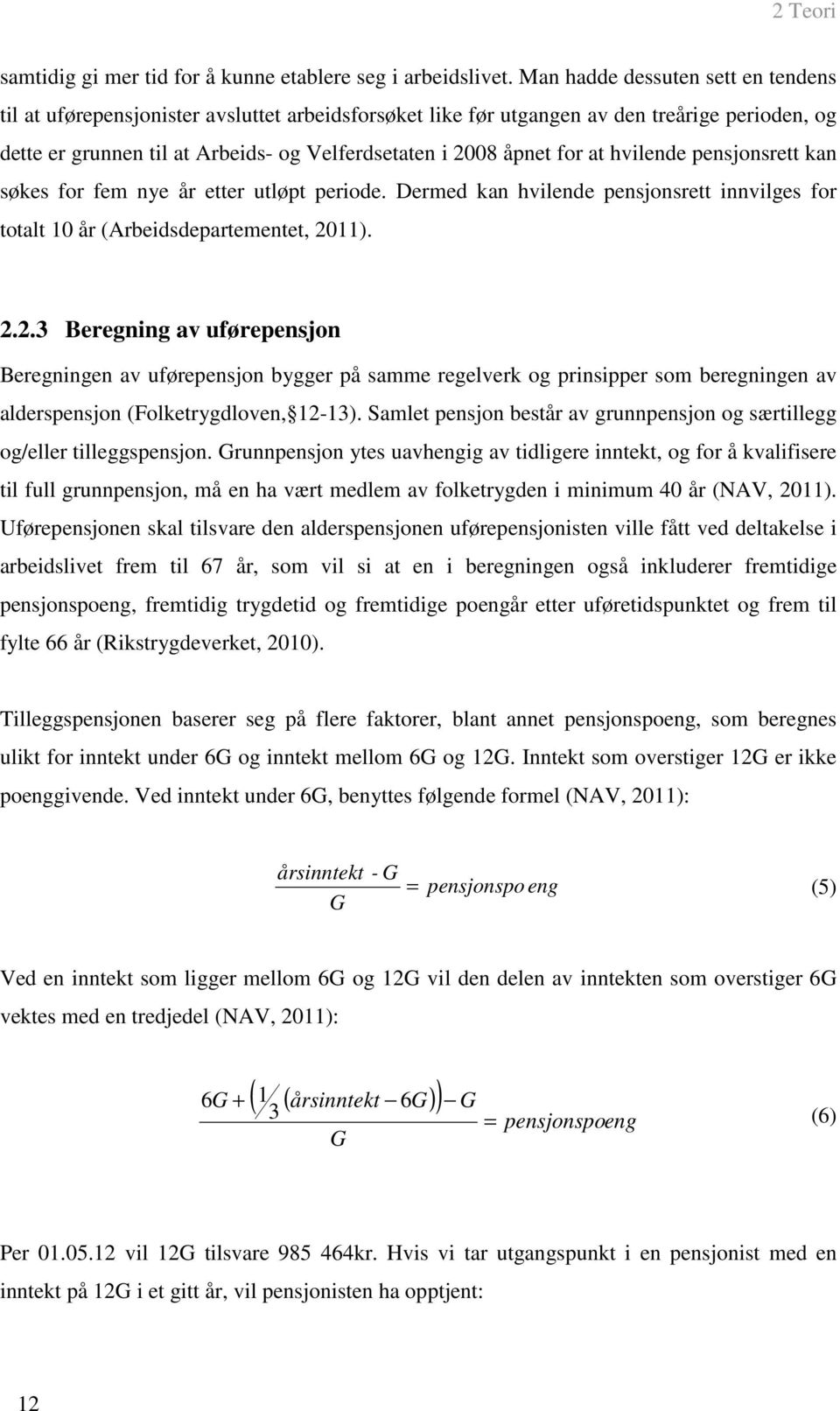 for at hvilende pensjonsrett kan søkes for fem nye år etter utløpt periode. Dermed kan hvilende pensjonsrett innvilges for totalt 10 år (Arbeidsdepartementet, 20