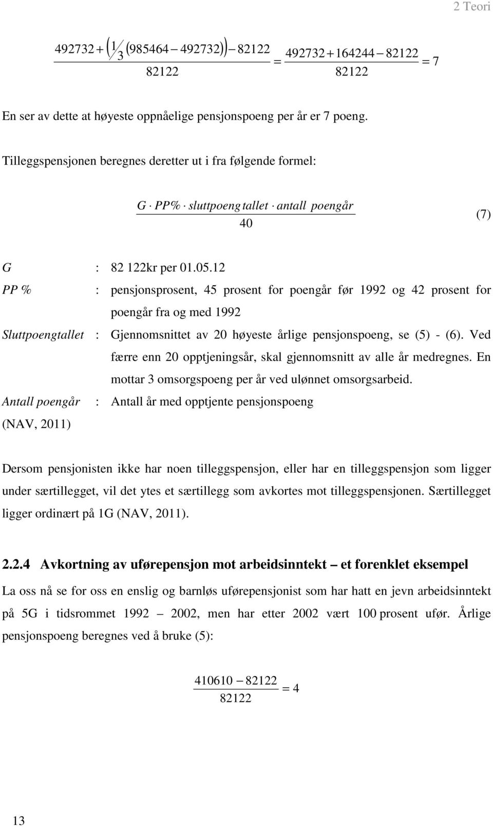 12 PP % : pensjonsprosent, 45 prosent for poengår før 1992 og 42 prosent for poengår fra og med 1992 Sluttpoengtallet : Gjennomsnittet av 20 høyeste årlige pensjonspoeng, se (5) - (6).