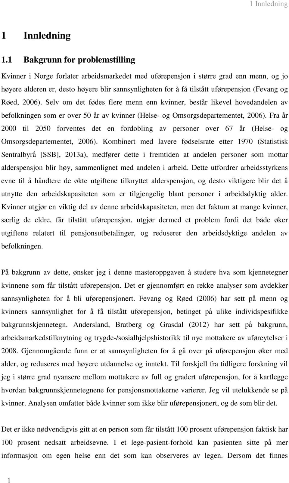 uførepensjon (Fevang og Røed, 2006). Selv om det fødes flere menn enn kvinner, består likevel hovedandelen av befolkningen som er over 50 år av kvinner (Helse- og Omsorgsdepartementet, 2006).