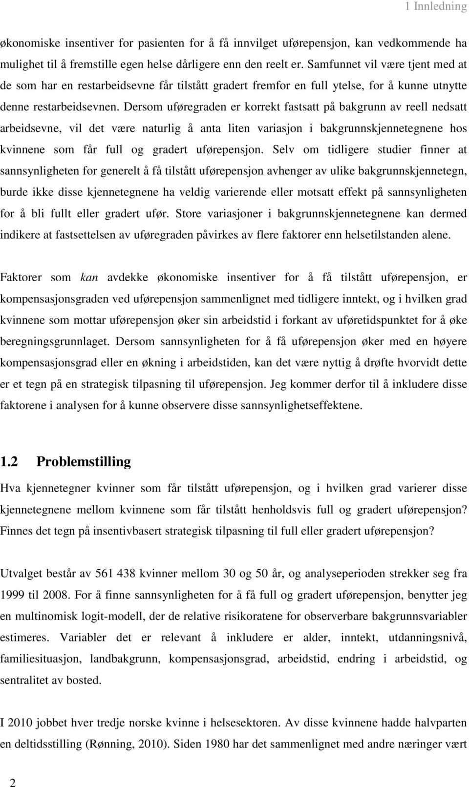 Dersom uføregraden er korrekt fastsatt på bakgrunn av reell nedsatt arbeidsevne, vil det være naturlig å anta liten variasjon i bakgrunnskjennetegnene hos kvinnene som får full og gradert