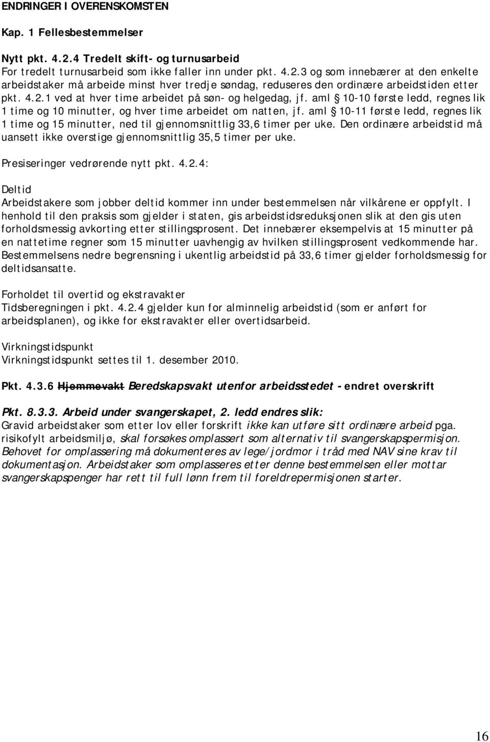 aml 10-11 første ledd, regnes lik 1 time og 15 minutter, ned til gjennomsnittlig 33,6 timer per uke. Den ordinære arbeidstid må uansett ikke overstige gjennomsnittlig 35,5 timer per uke.