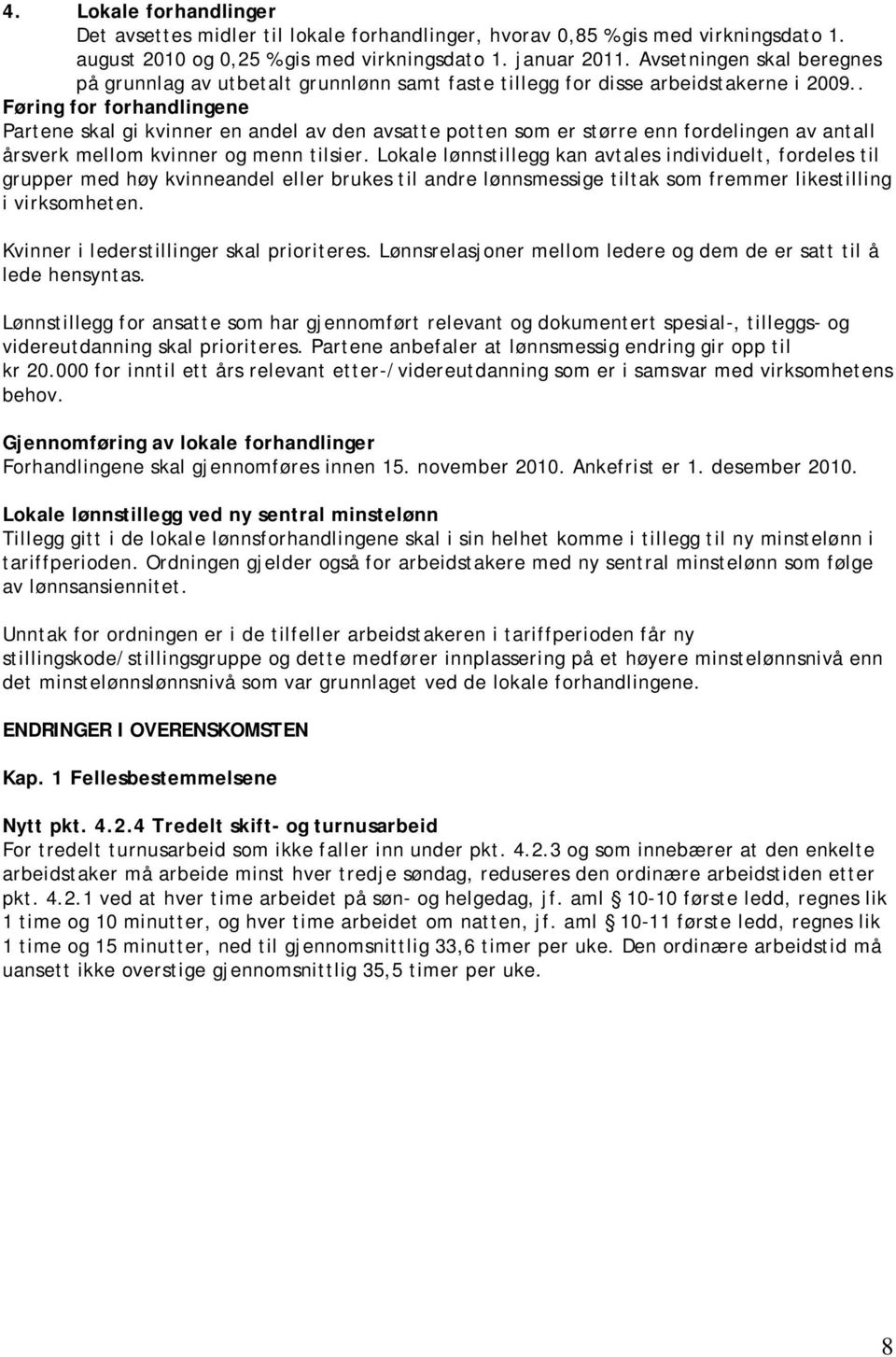 . Føring for forhandlingene Partene skal gi kvinner en andel av den avsatte potten som er større enn fordelingen av antall årsverk mellom kvinner og menn tilsier.