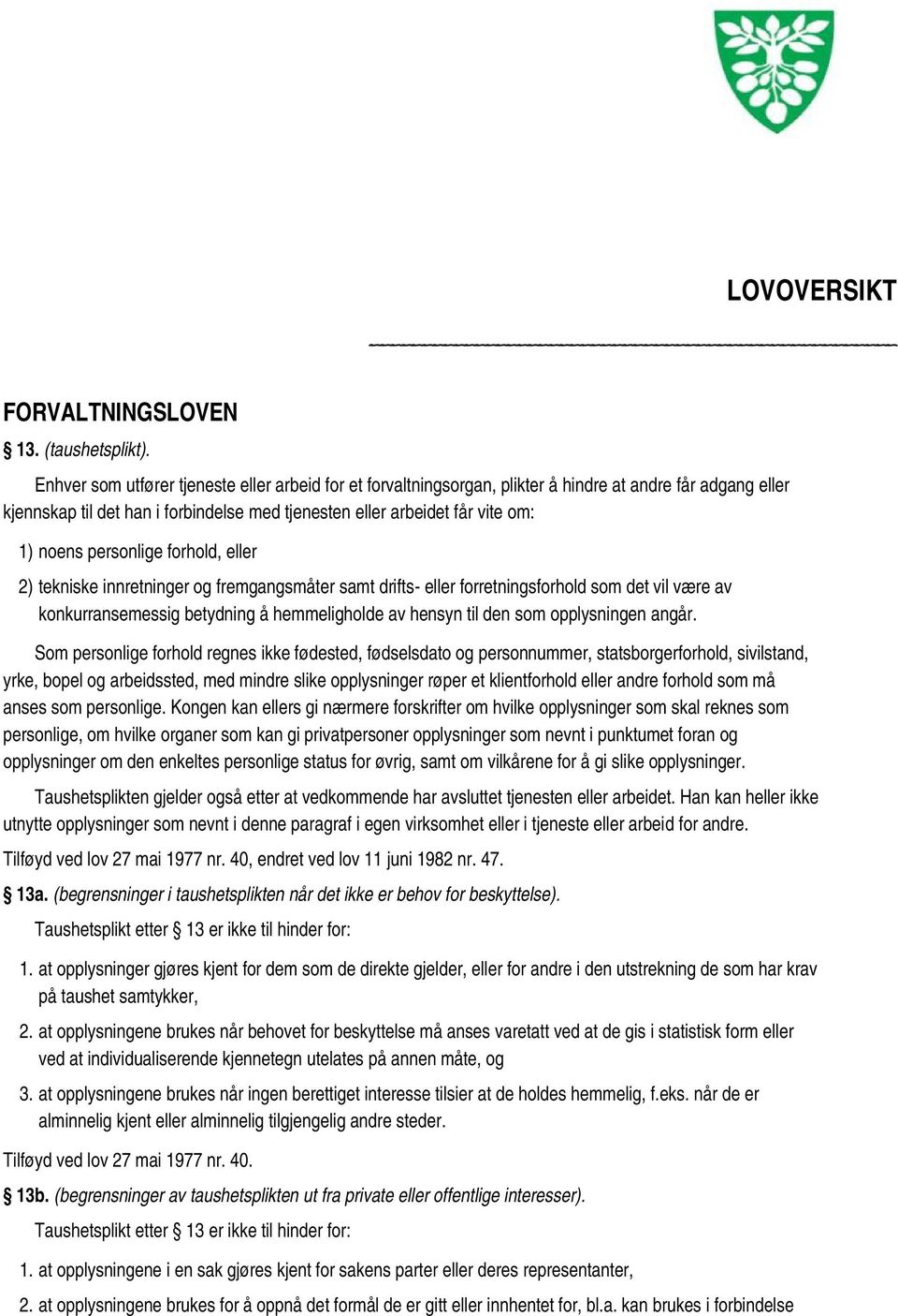 personlige forhold, eller 2) tekniske innretninger og fremgangsmåter samt drifts- eller forretningsforhold som det vil være av konkurransemessig betydning å hemmeligholde av hensyn til den som