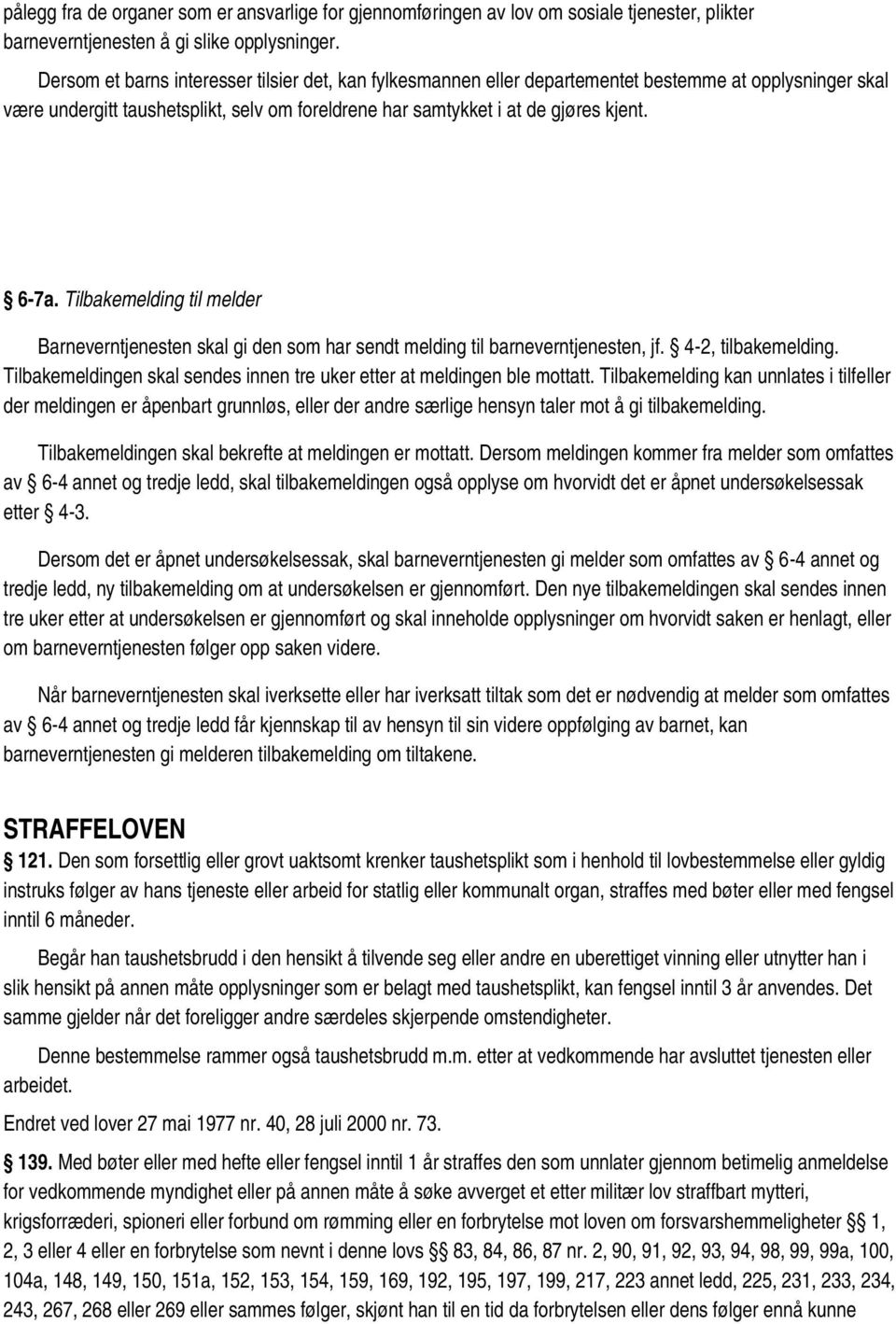 Tilbakemelding til melder Barneverntjenesten skal gi den som har sendt melding til barneverntjenesten, jf. 4-2, tilbakemelding.