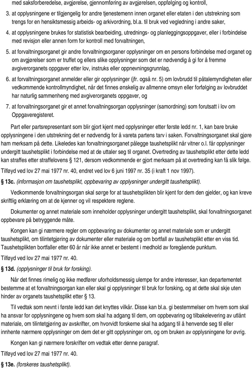 at opplysningene brukes for statistisk bearbeiding, utrednings- og planleggingsoppgaver, eller i forbindelse med revisjon eller annen form for kontroll med forvaltningen, 5.