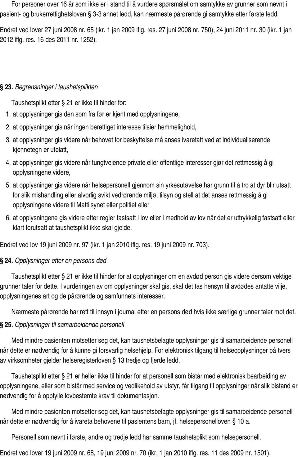 Begrensninger i taushetsplikten Taushetsplikt etter 21 er ikke til hinder for: 1. at opplysninger gis den som fra før er kjent med opplysningene, 2.