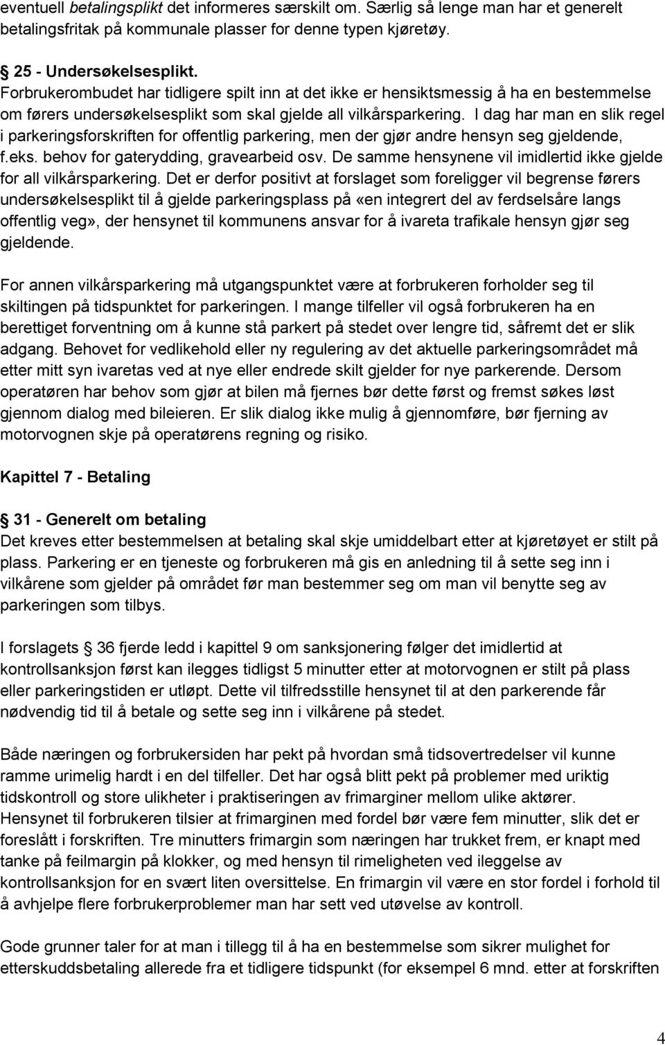 I dag har man en slik regel i parkeringsforskriften for offentlig parkering, men der gjør andre hensyn seg gjeldende, f.eks. behov for gaterydding, gravearbeid osv.