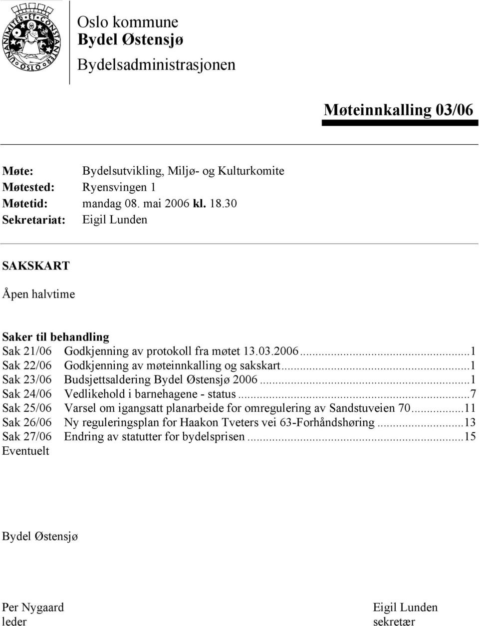 ..1 Sak 23/06 Budsjettsaldering Bydel Østensjø 2006...1 Sak 24/06 Vedlikehold i barnehagene - status...7 Sak 25/06 Varsel om igangsatt planarbeide for omregulering av Sandstuveien 70.