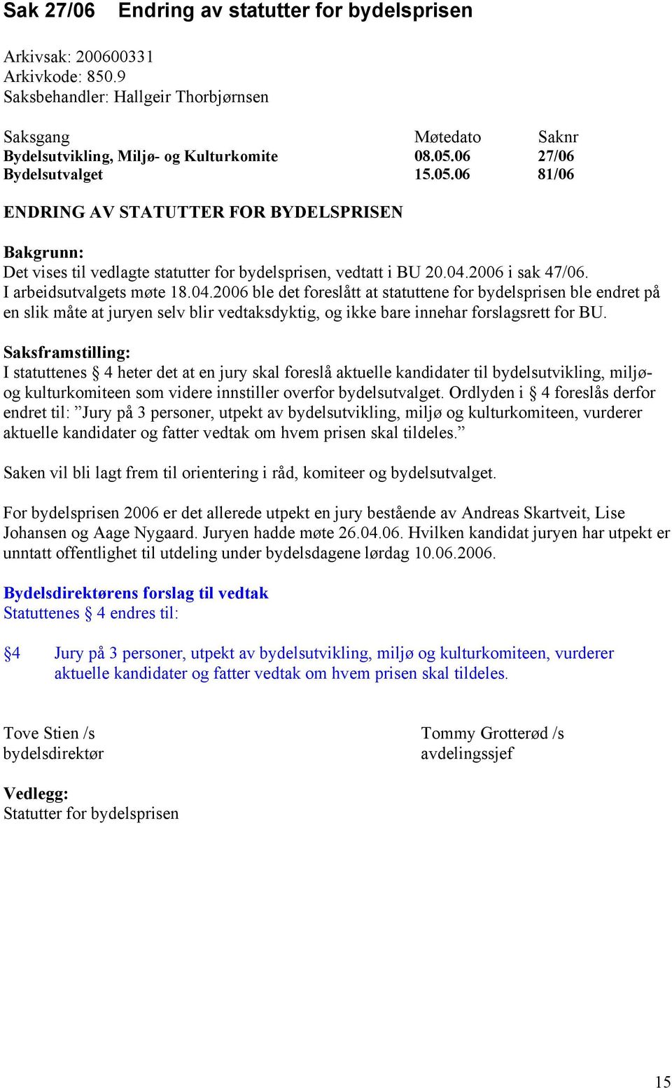 I arbeidsutvalgets møte 18.04.2006 ble det foreslått at statuttene for bydelsprisen ble endret på en slik måte at juryen selv blir vedtaksdyktig, og ikke bare innehar forslagsrett for BU.