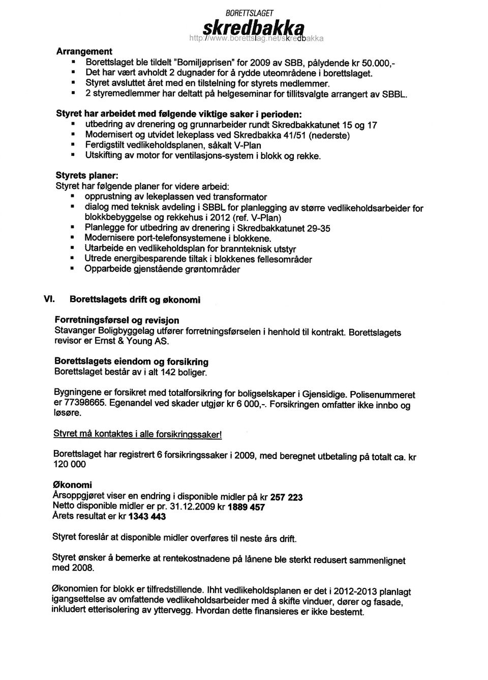 a Modernisert og utvidet lekeplass ved Skredbakka 41/51 (nederste) Det har vrt avholdt 2 dugnader for a rydde uteomrádene borettslaget.