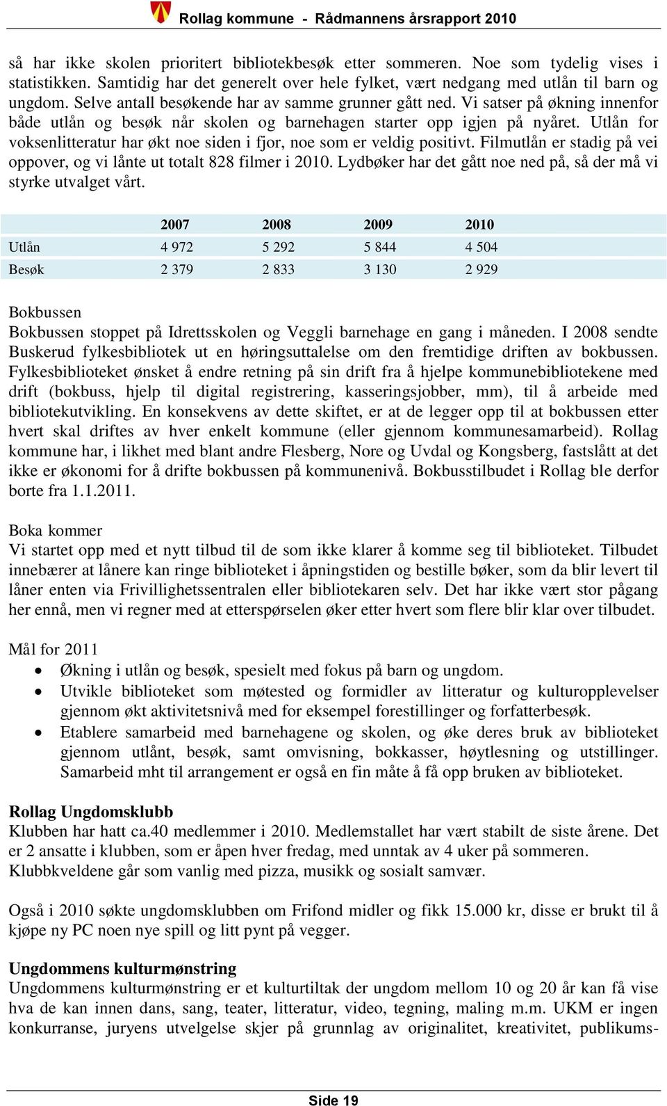 Utlån for voksenlitteratur har økt noe siden i fjor, noe som er veldig positivt. Filmutlån er stadig på vei oppover, og vi lånte ut totalt 828 filmer i 2010.