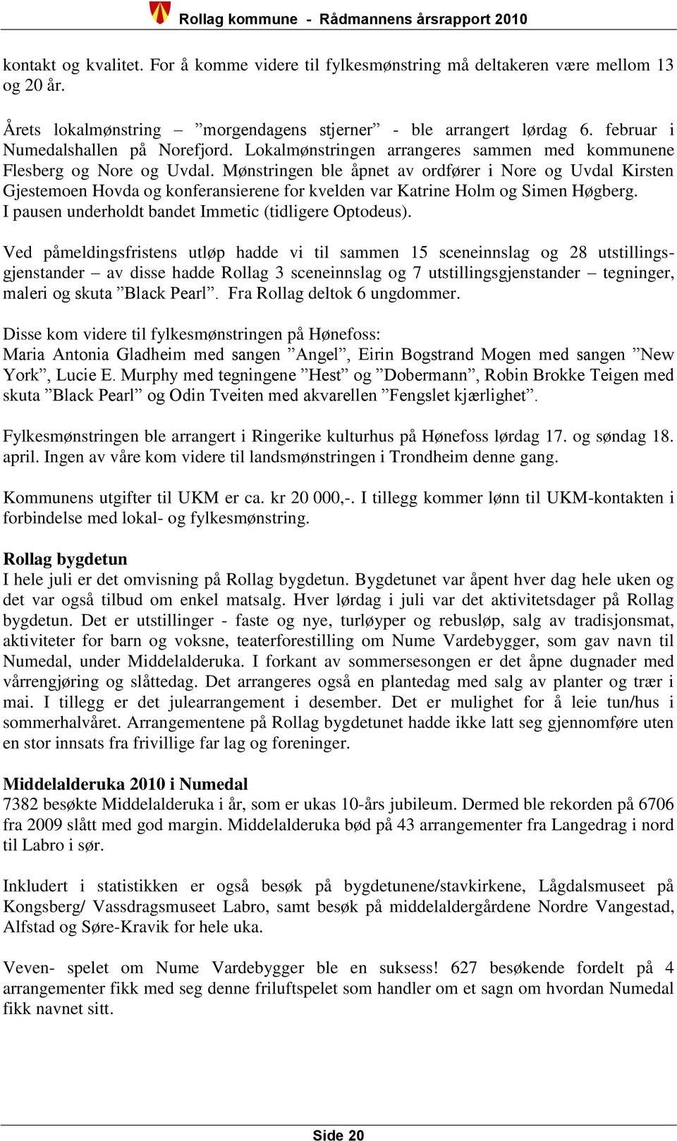 Mønstringen ble åpnet av ordfører i Nore og Uvdal Kirsten Gjestemoen Hovda og konferansierene for kvelden var Katrine Holm og Simen Høgberg. I pausen underholdt bandet Immetic (tidligere Optodeus).