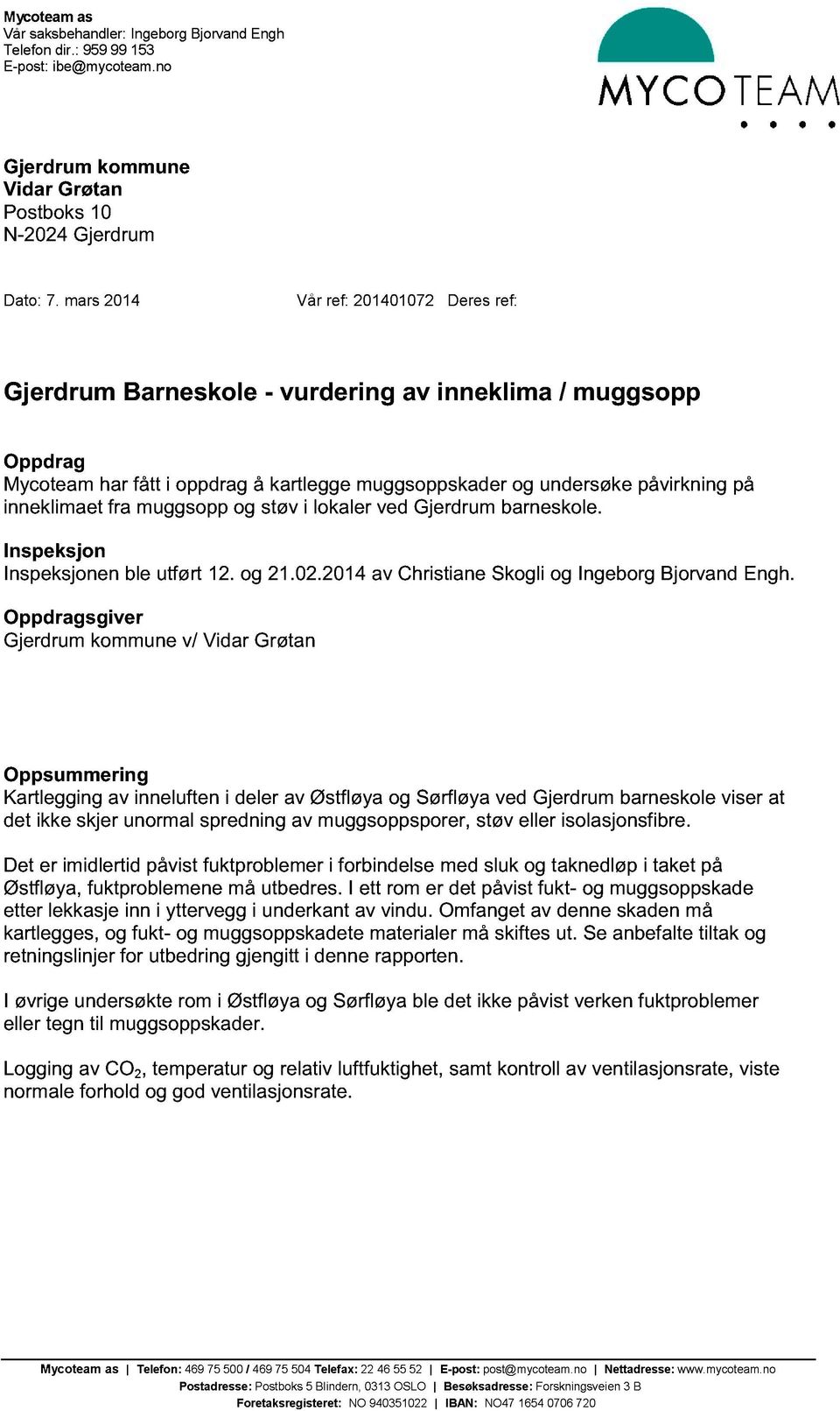 fra muggsopp og støv i lokaler ved Gjerdrum barneskole. Inspeksjon Inspeksjonen ble utført 12. og 21.02.2014 av Christiane Skogli og Ingeborg Bjorvand Engh.