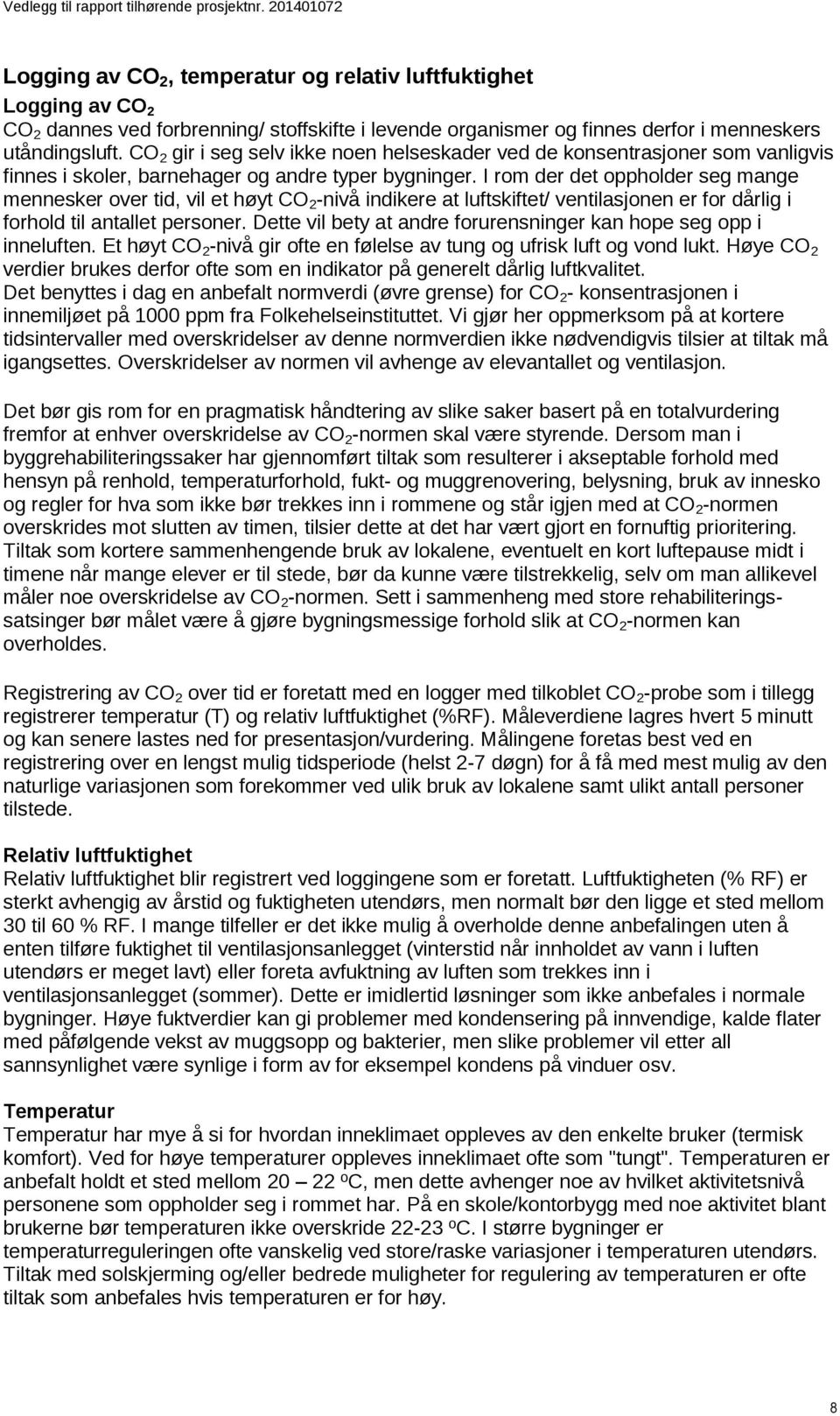 CO 2 gir i seg selv ikke noen helseskader ved de konsentrasjoner som vanligvis finnes i skoler, barnehager og andre typer bygninger.