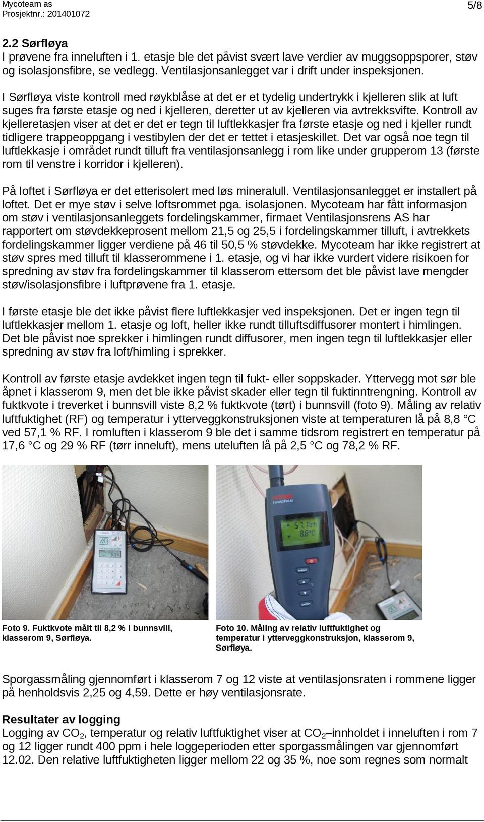 I Sørfløya viste kontroll med røykblåse at det er et tydelig undertrykk i kjelleren slik at luft suges fra første etasje og ned i kjelleren, deretter ut av kjelleren via avtrekksvifte.