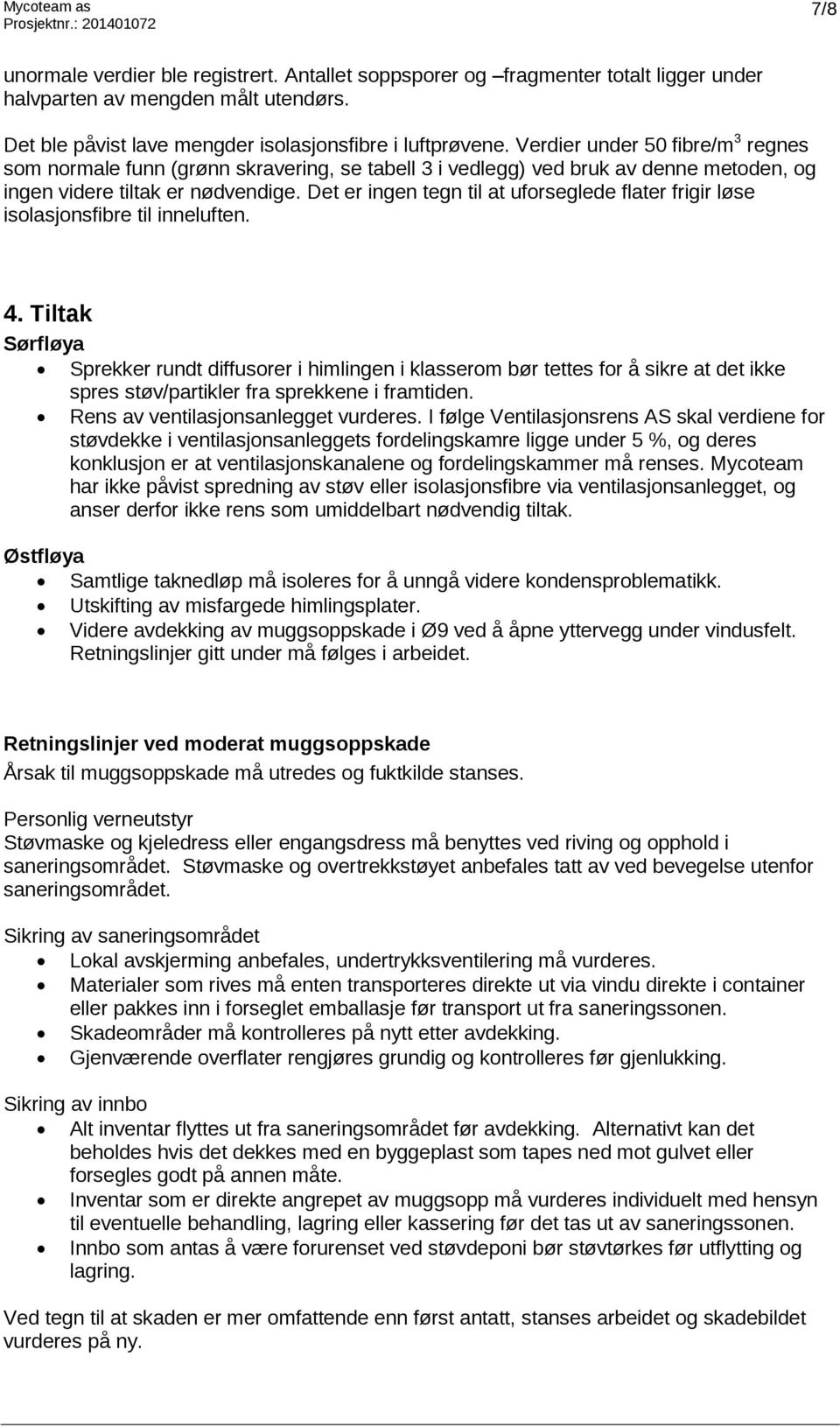 Verdier under 50 fibre/m 3 regnes som normale funn (grønn skravering, se tabell 3 i vedlegg) ved bruk av denne metoden, og ingen videre tiltak er nødvendige.