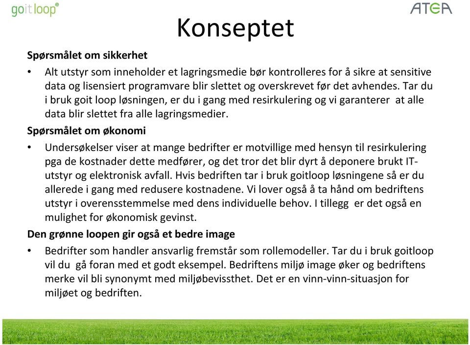 Spørsmålet om økonomi Undersøkelser viser at mange bedrifter er motvillige med hensyn til resirkulering pgade kostnaderdette medfører, og det tror det blirdyrt ådeponere bruktitutstyrog elektronisk