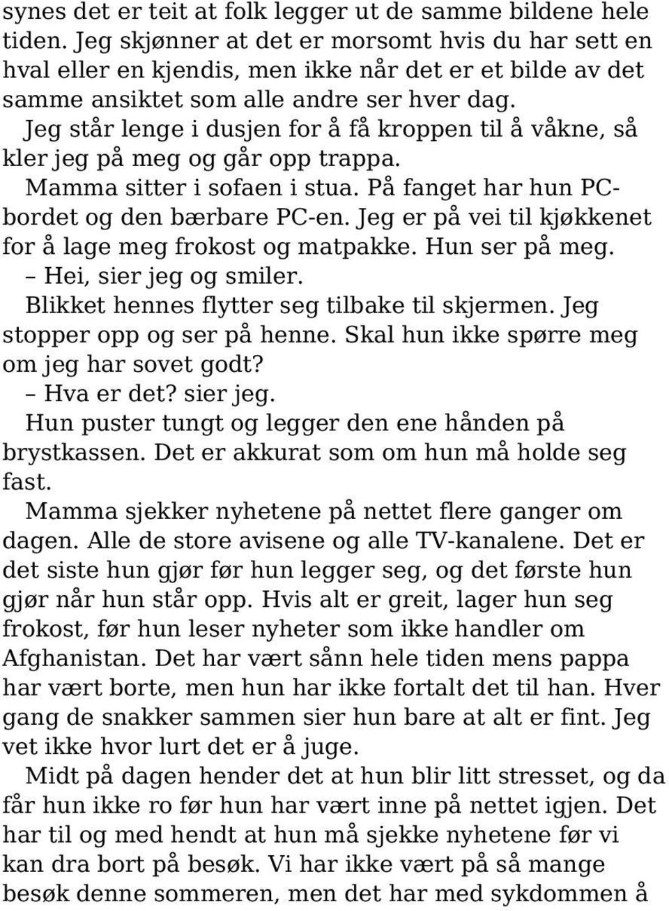 Jeg står lenge i dusjen for å få kroppen til å våkne, så kler jeg på meg og går opp trappa. Mamma sitter i sofaen i stua. På fanget har hun PCbordet og den bærbare PC-en.