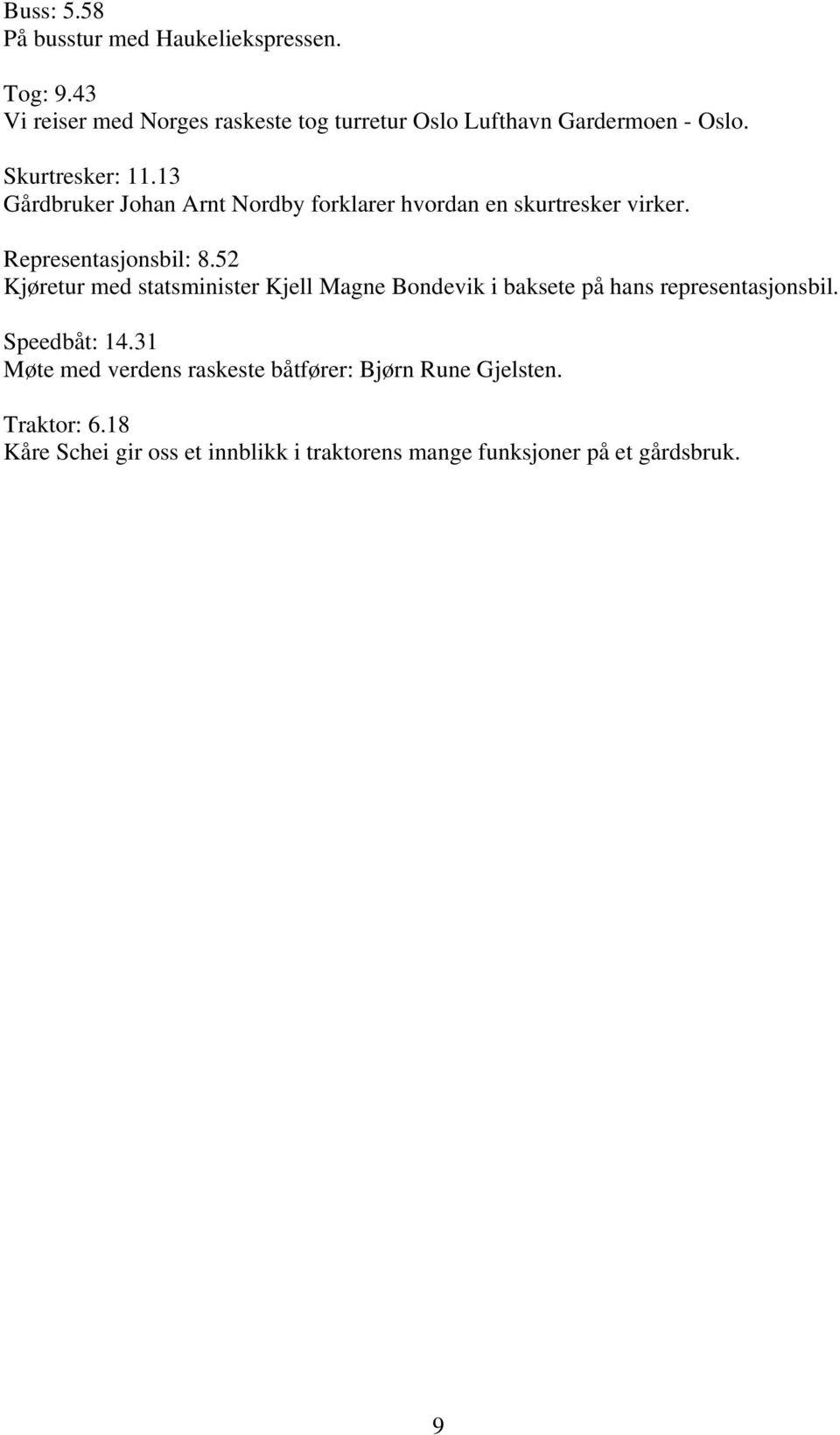 13 Gårdbruker Johan Arnt Nordby forklarer hvordan en skurtresker virker. Representasjonsbil: 8.